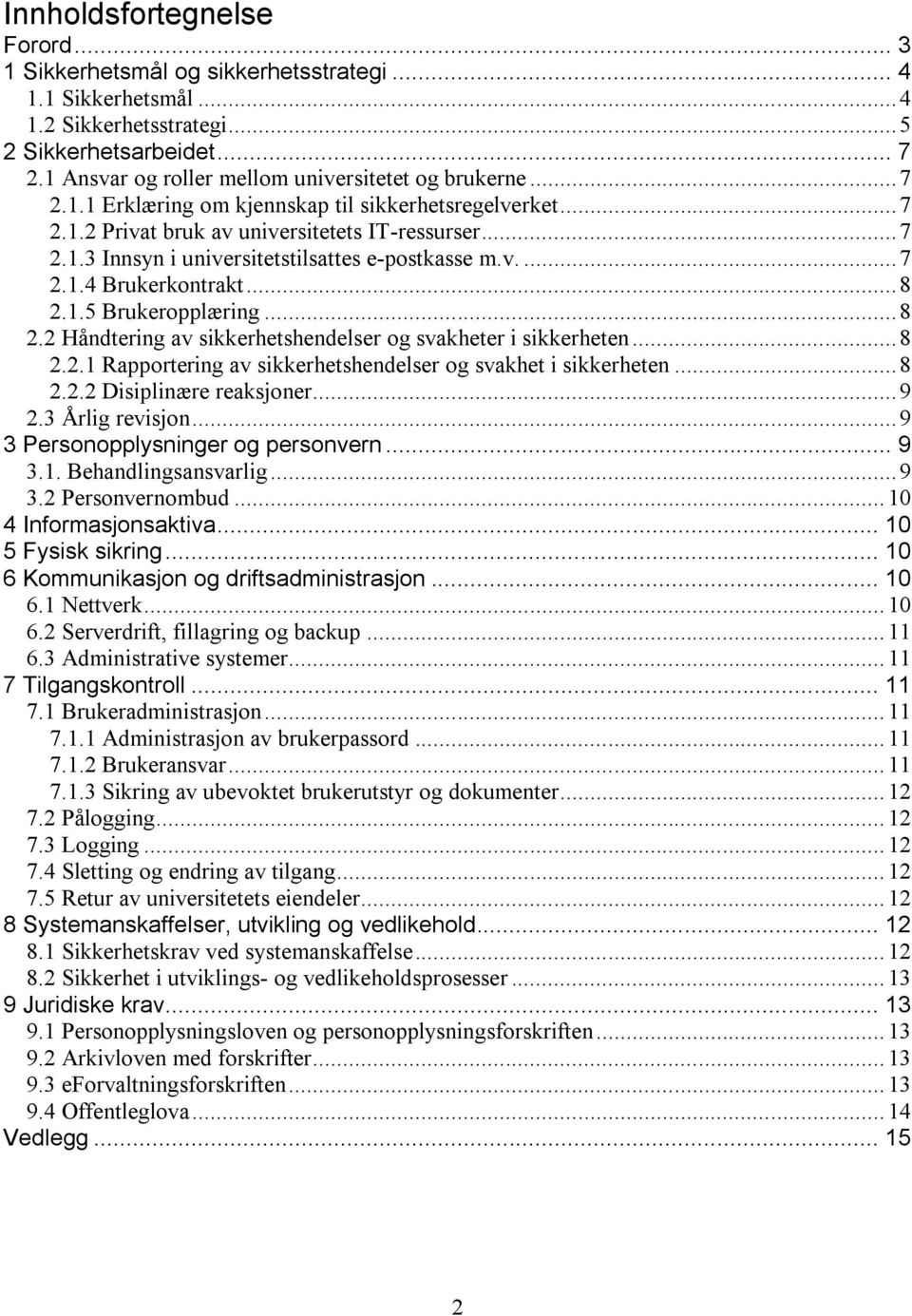 v.... 7 2.1.4 Brukerkontrakt... 8 2.1.5 Brukeropplæring... 8 2.2 Håndtering av sikkerhetshendelser og svakheter i sikkerheten... 8 2.2.1 Rapportering av sikkerhetshendelser og svakhet i sikkerheten.