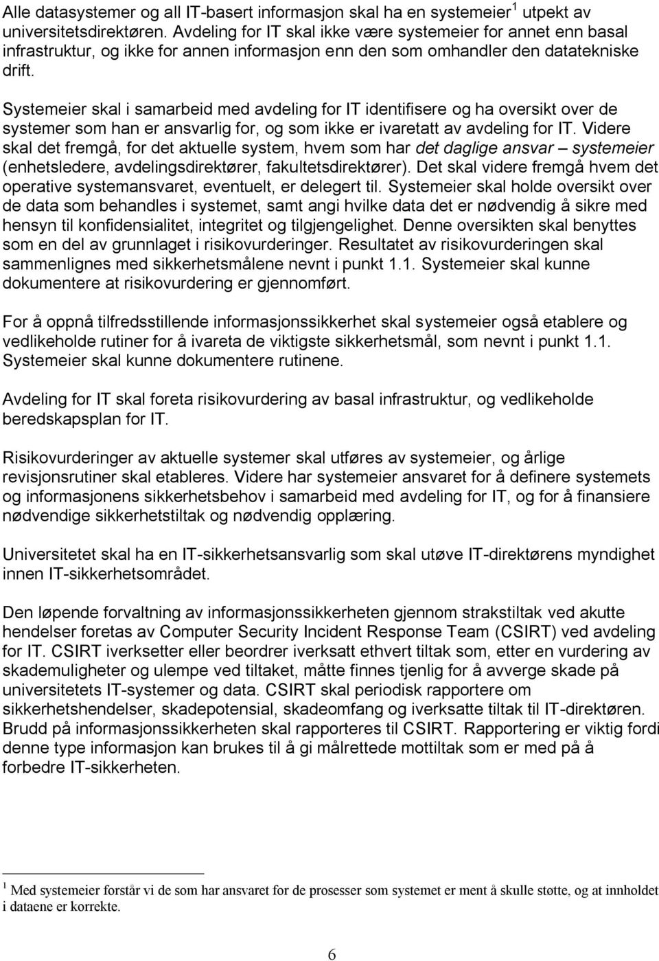 Systemeier skal i samarbeid med avdeling for IT identifisere og ha oversikt over de systemer som han er ansvarlig for, og som ikke er ivaretatt av avdeling for IT.