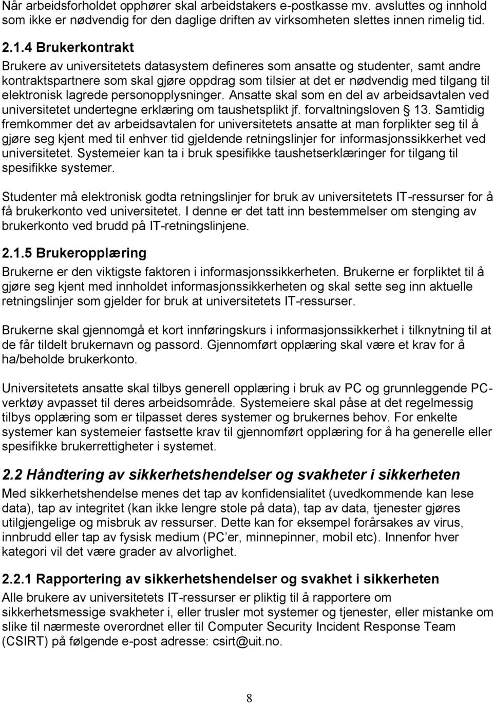 elektronisk lagrede personopplysninger. Ansatte skal som en del av arbeidsavtalen ved universitetet undertegne erklæring om taushetsplikt jf. forvaltningsloven 13.