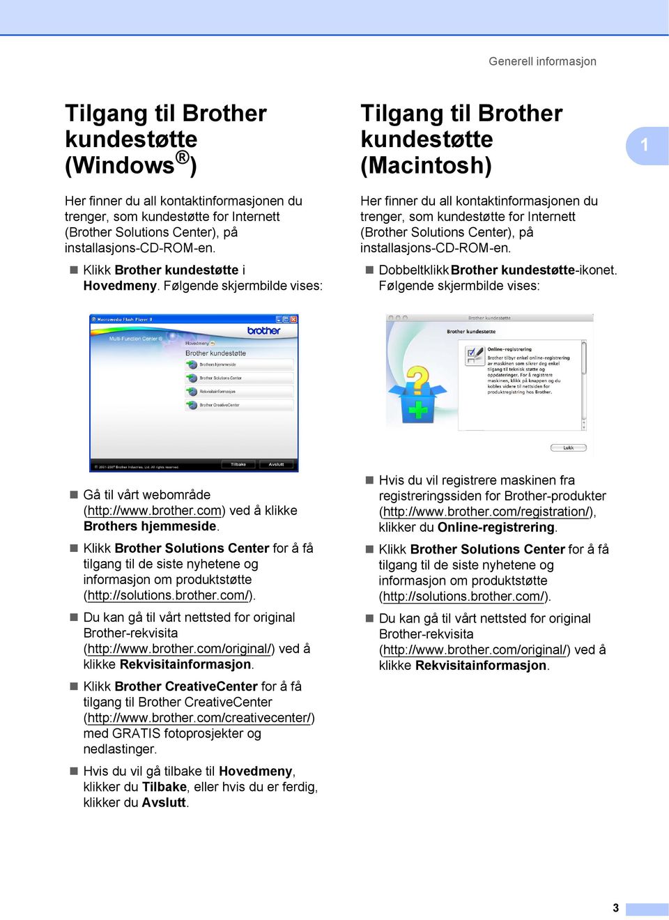 Følgende skjermbilde vises: Tilgang til Brother kundestøtte (Macintosh) Her finner du all kontaktinformasjonen du trenger, som kundestøtte for Internett (Brother Solutions Center), på