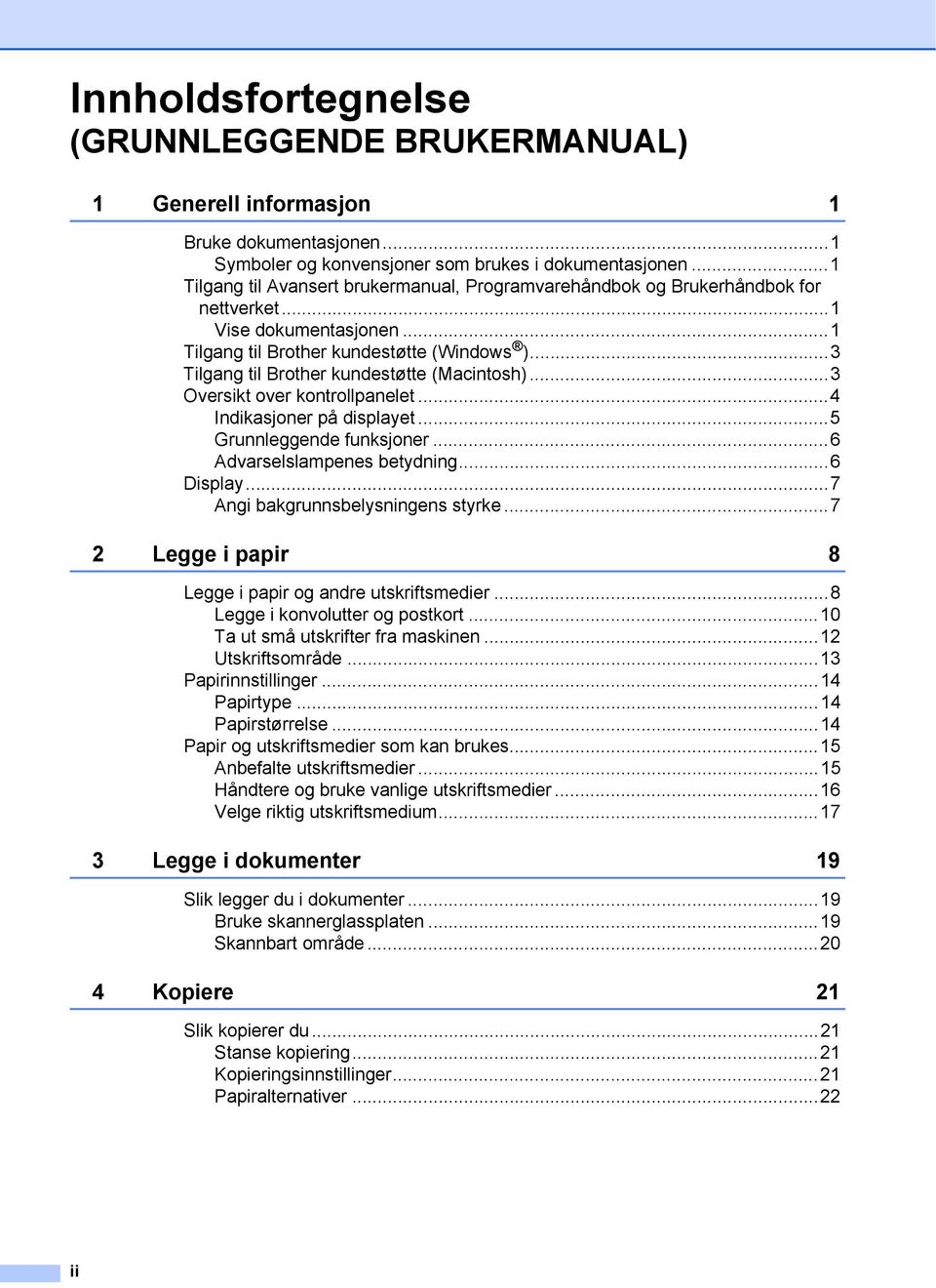 ..3 Tilgang til Brother kundestøtte (Macintosh)...3 Oversikt over kontrollpanelet...4 Indikasjoner på displayet...5 Grunnleggende funksjoner...6 Advarselslampenes betydning...6 Display.