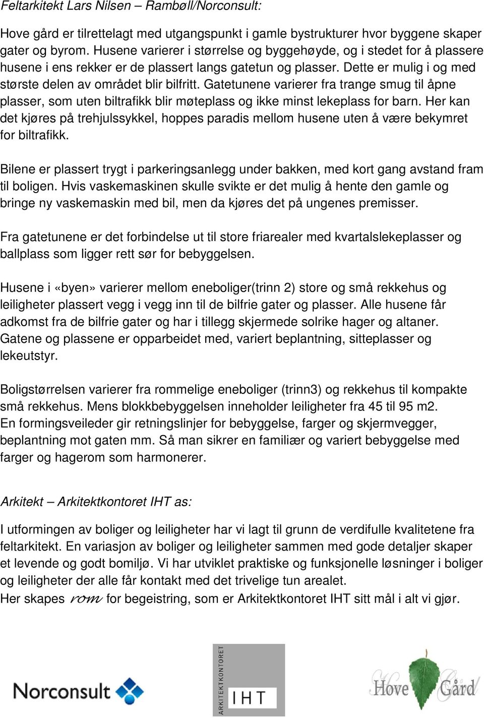 Gatetunene varierer fra trange smug til åpne plasser, som uten biltrafikk blir møteplass og ikke minst lekeplass for barn.