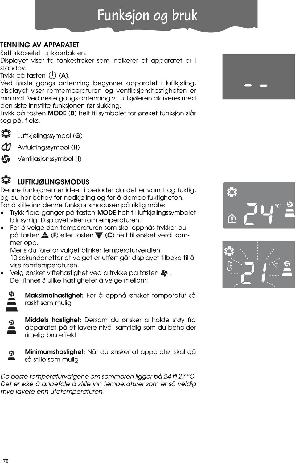 Ved neste gangs antenning vil luftkjøleren aktiveres med den siste innstilte funksjonen før slukking. Trykk på tasten MODE (B) helt til symbolet for ønsket funksjon slår seg på, f.eks.