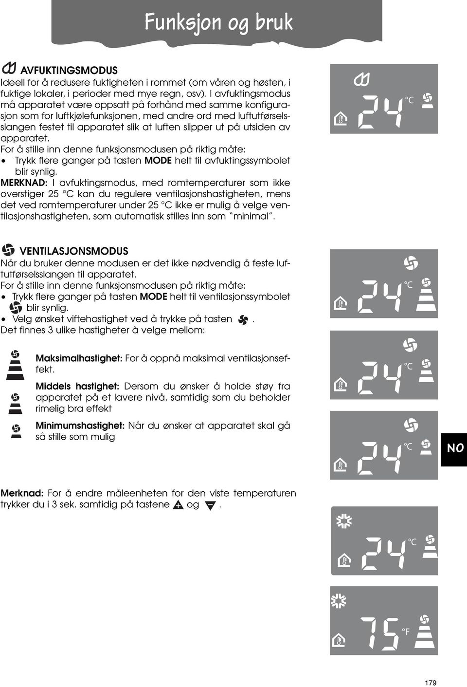 utsiden av apparatet. For å stille inn denne funksjonsmodusen på riktig måte: Trykk flere ganger på tasten MODE helt til avfuktingssymbolet blir synlig.