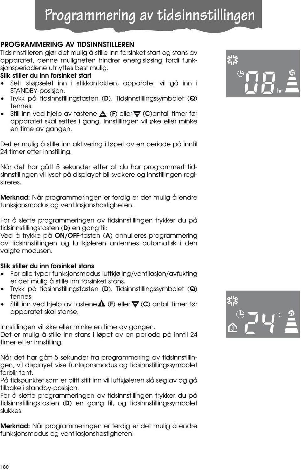 Tidsinnstillingssymbolet (Q) tennes. Still inn ved hjelp av tastene (F) eller (C)antall timer før apparatet skal settes i gang. Innstillingen vil øke eller minke en time av gangen.