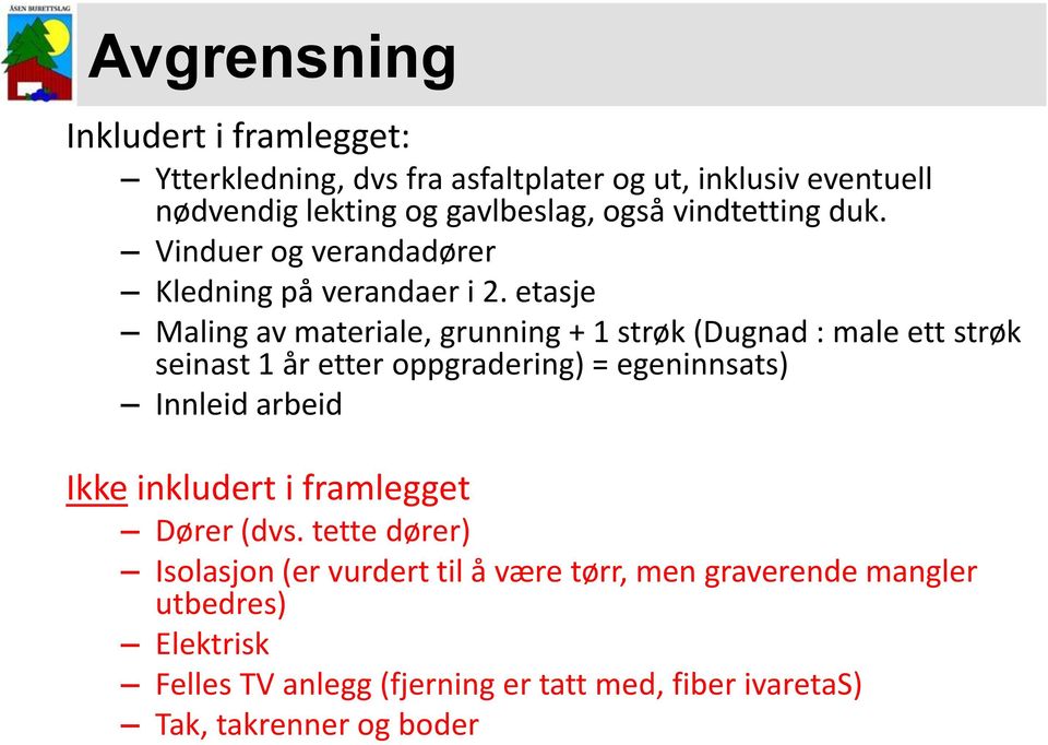 etasje Maling av materiale, grunning + 1 strøk (Dugnad : male ett strøk seinast 1 år etter oppgradering) = egeninnsats) Innleid arbeid