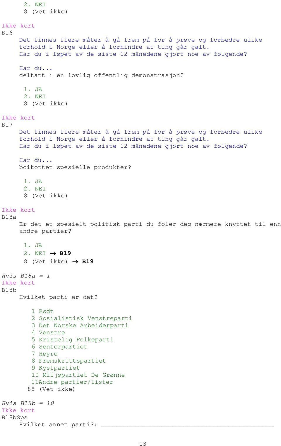 . JA. NEI Ba Er det et spesielt politisk parti du føler deg nærmere knyttet til enn andre partier?. JA. NEI B B Hvis Ba = Bb Hvilket parti er det?