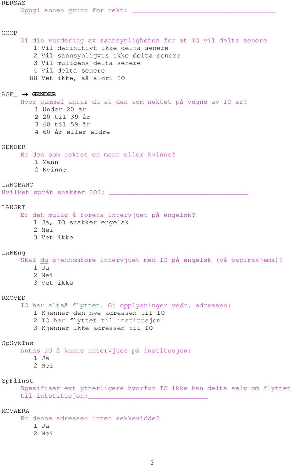 Under 0 år 0 til år 0 til år 0 år eller eldre GENDER Er den som nektet en mann eller kvinne? Mann Kvinne LANGBANO Hvilket språk snakker IO?: LANGRI Er det mulig å foreta intervjuet på engelsk?