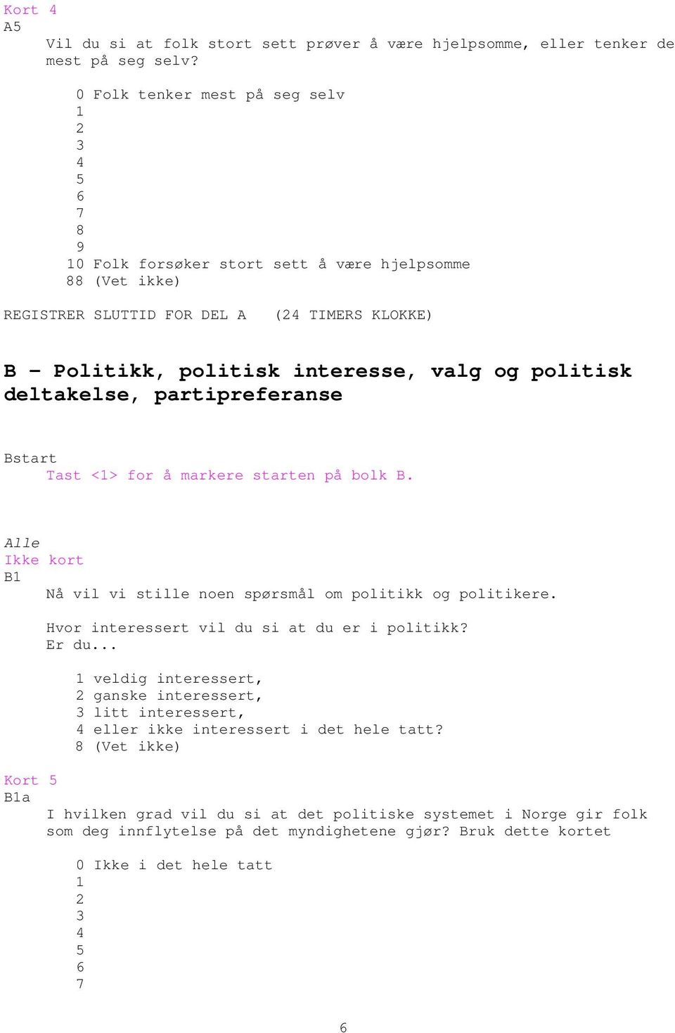 deltakelse, partipreferanse Bstart Tast <> for å markere starten på bolk B. Alle B Nå vil vi stille noen spørsmål om politikk og politikere.