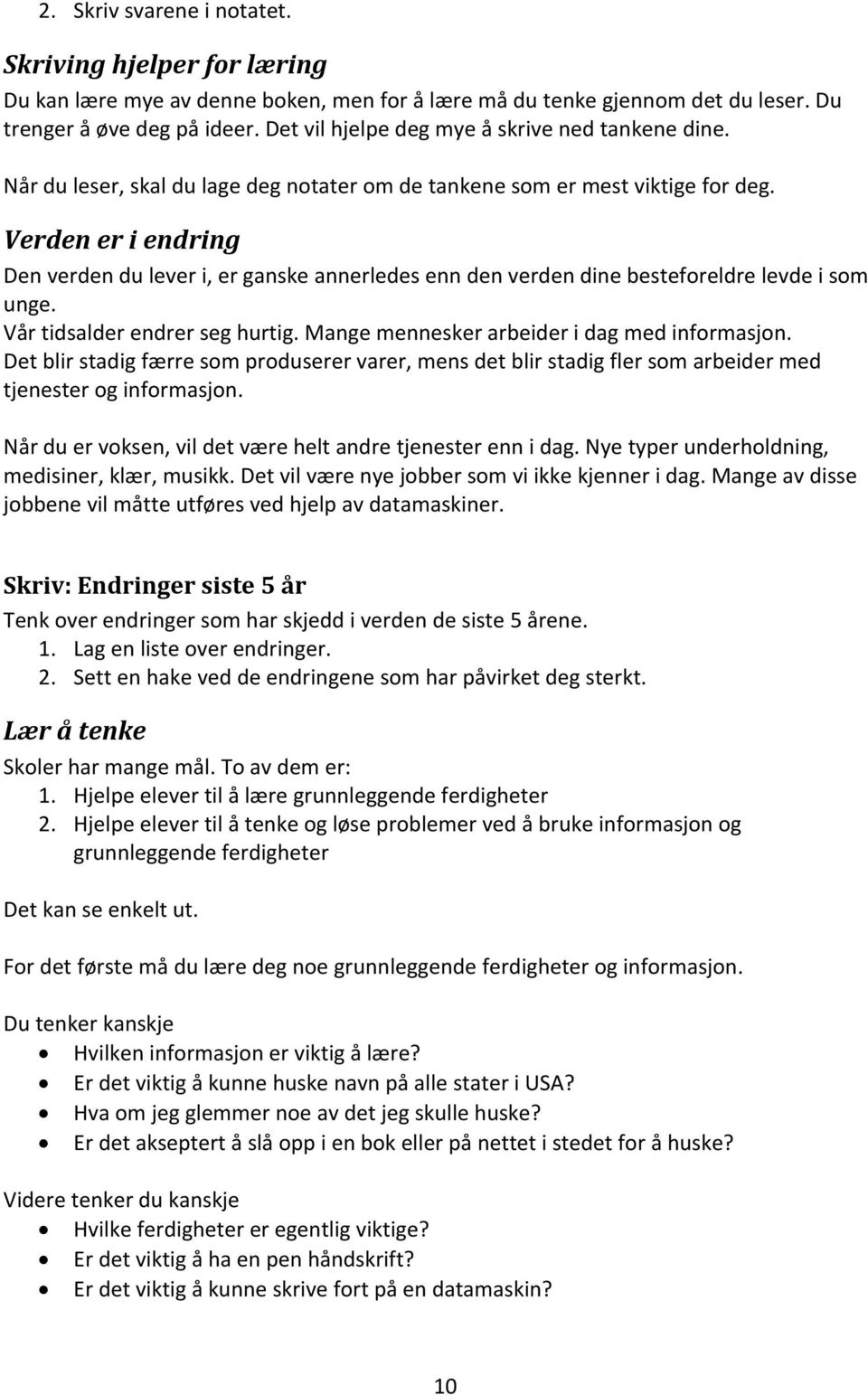 Verden er i endring Den verden du lever i, er ganske annerledes enn den verden dine besteforeldre levde i som unge. Vår tidsalder endrer seg hurtig. Mange mennesker arbeider i dag med informasjon.