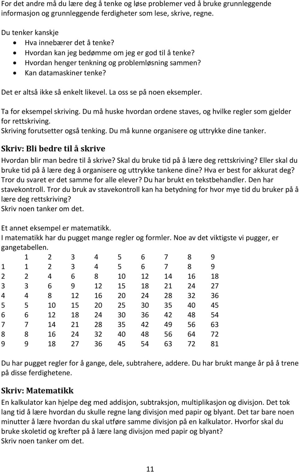 Ta for eksempel skriving. Du må huske hvordan ordene staves, og hvilke regler som gjelder for rettskriving. Skriving forutsetter også tenking. Du må kunne organisere og uttrykke dine tanker.