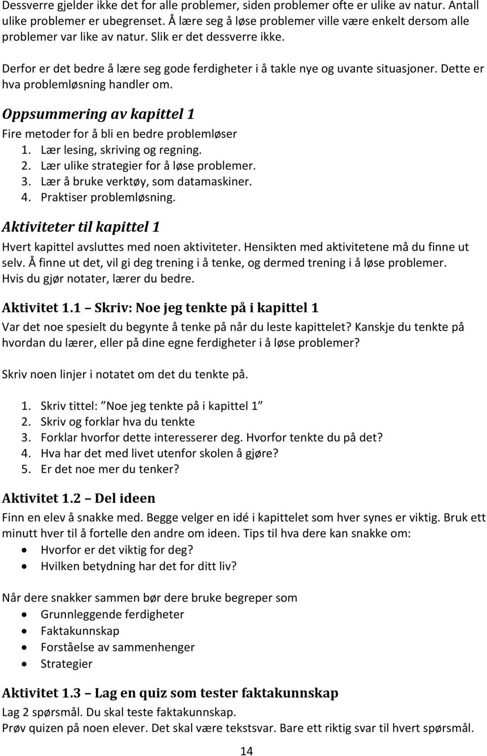 Dette er hva problemløsning handler om. Oppsummering av kapittel 1 Fire metoder for å bli en bedre problemløser 1. Lær lesing, skriving og regning. 2. Lær ulike strategier for å løse problemer. 3.