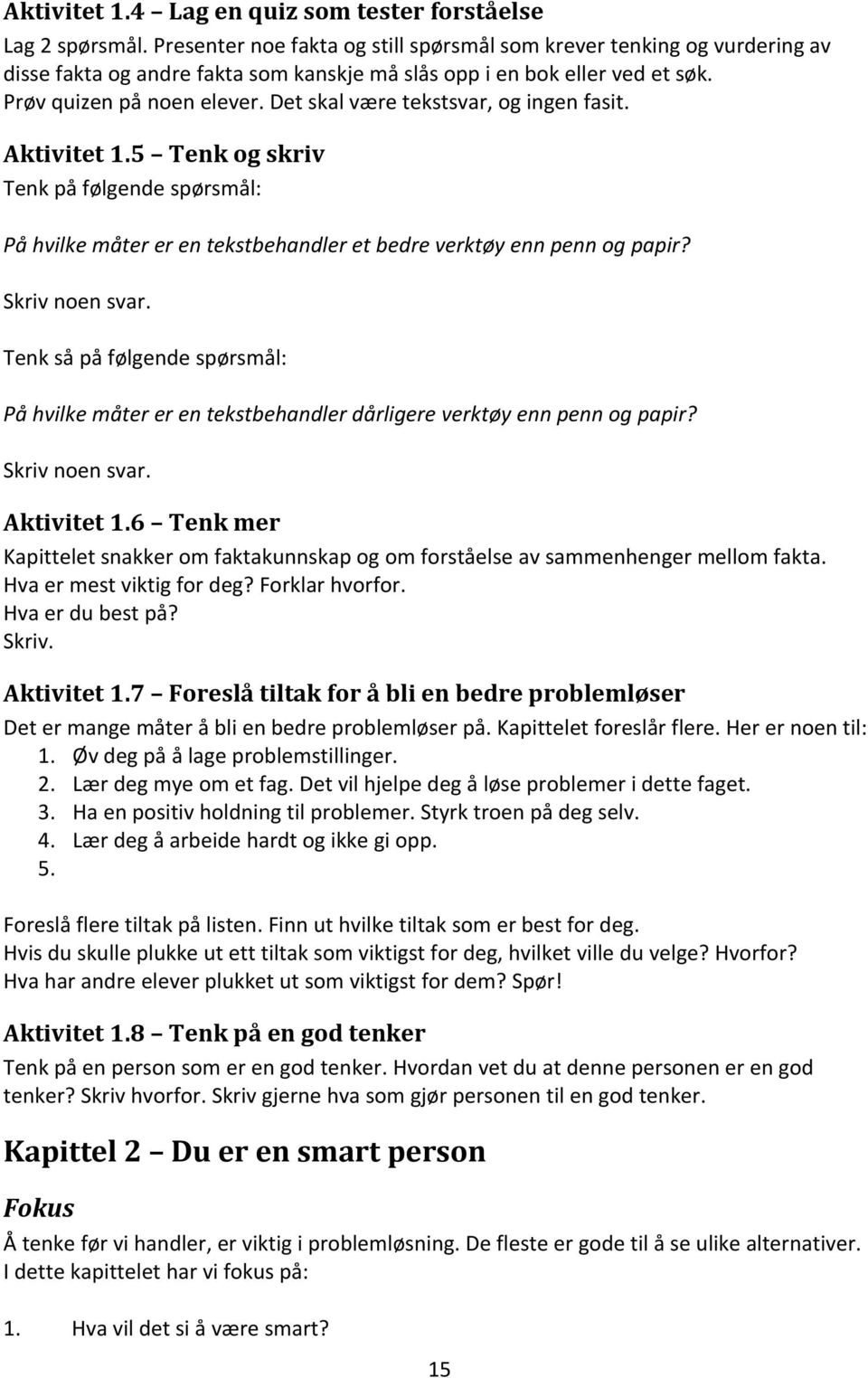 Det skal være tekstsvar, og ingen fasit. Aktivitet 1.5 Tenk og skriv Tenk på følgende spørsmål: På hvilke måter er en tekstbehandler et bedre verktøy enn penn og papir? Skriv noen svar.