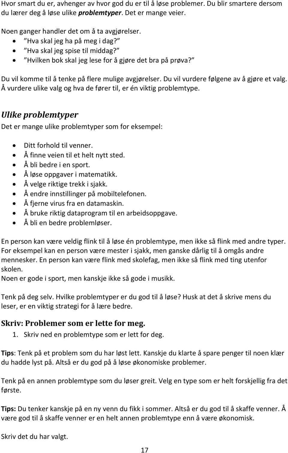 Du vil vurdere følgene av å gjøre et valg. Å vurdere ulike valg og hva de fører til, er én viktig problemtype.