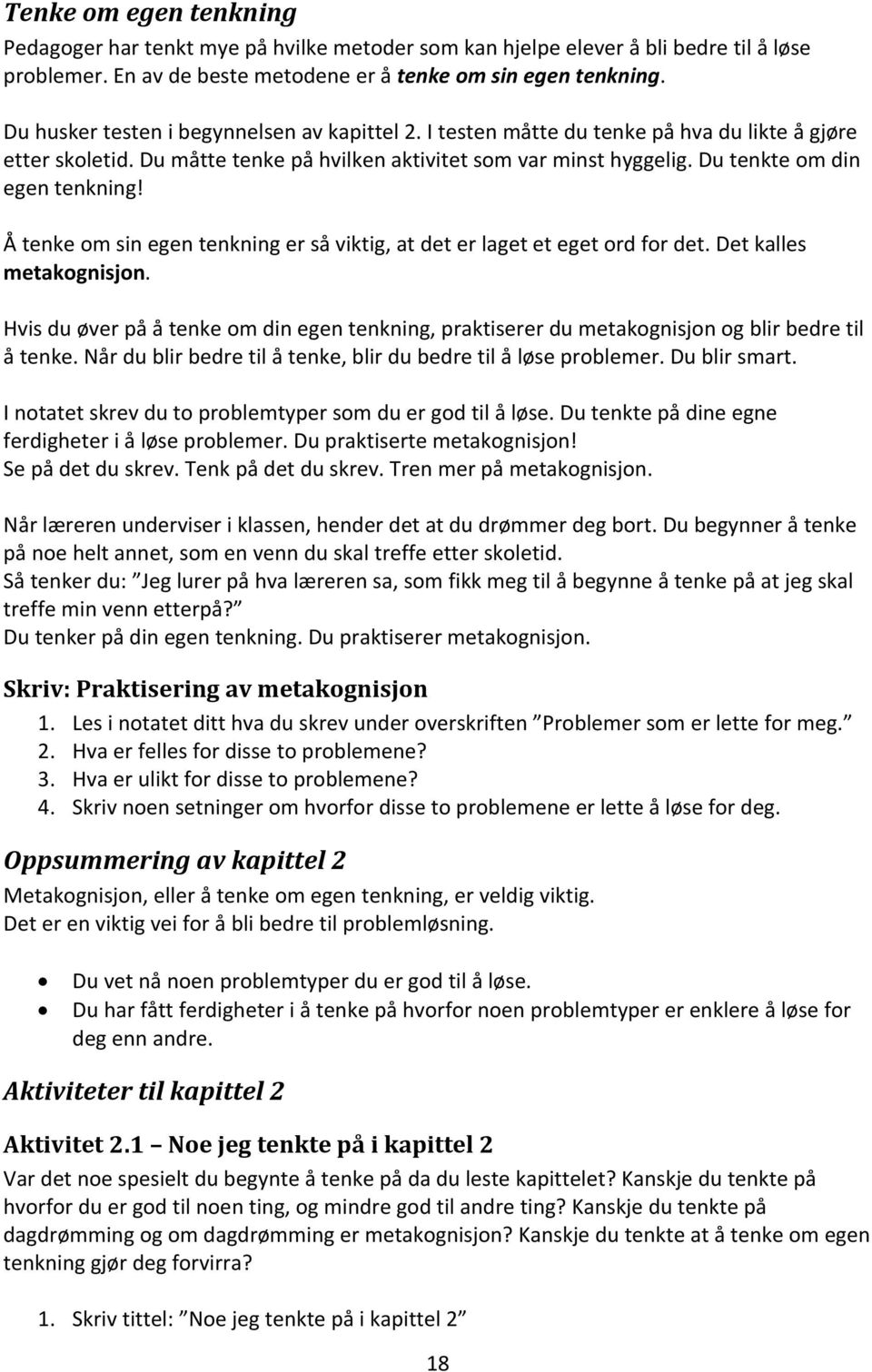 Du tenkte om din egen tenkning! Å tenke om sin egen tenkning er så viktig, at det er laget et eget ord for det. Det kalles metakognisjon.