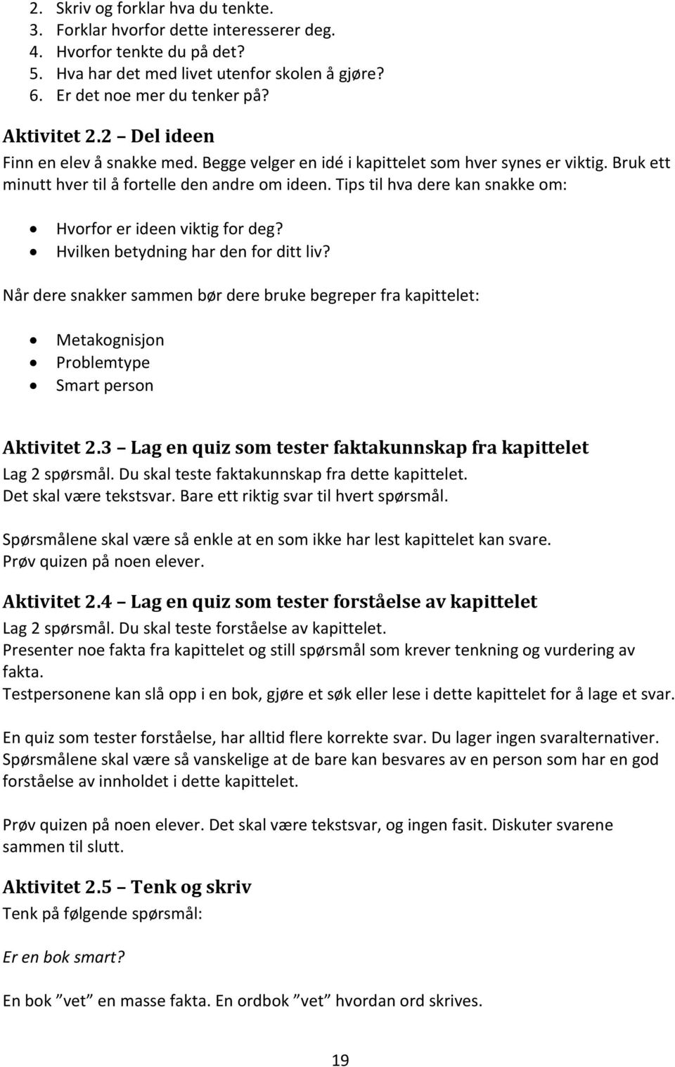 Tips til hva dere kan snakke om: Hvorfor er ideen viktig for deg? Hvilken betydning har den for ditt liv?