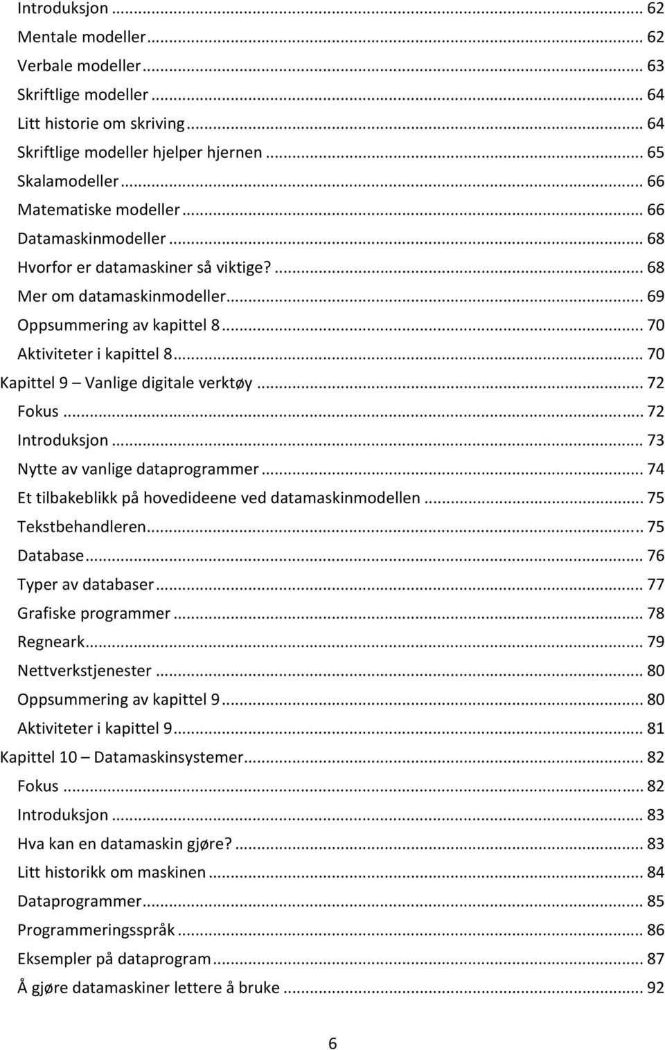 .. 70 Kapittel 9 Vanlige digitale verktøy... 72 Fokus... 72 Introduksjon... 73 Nytte av vanlige dataprogrammer... 74 Et tilbakeblikk på hovedideene ved datamaskinmodellen... 75 Tekstbehandleren.