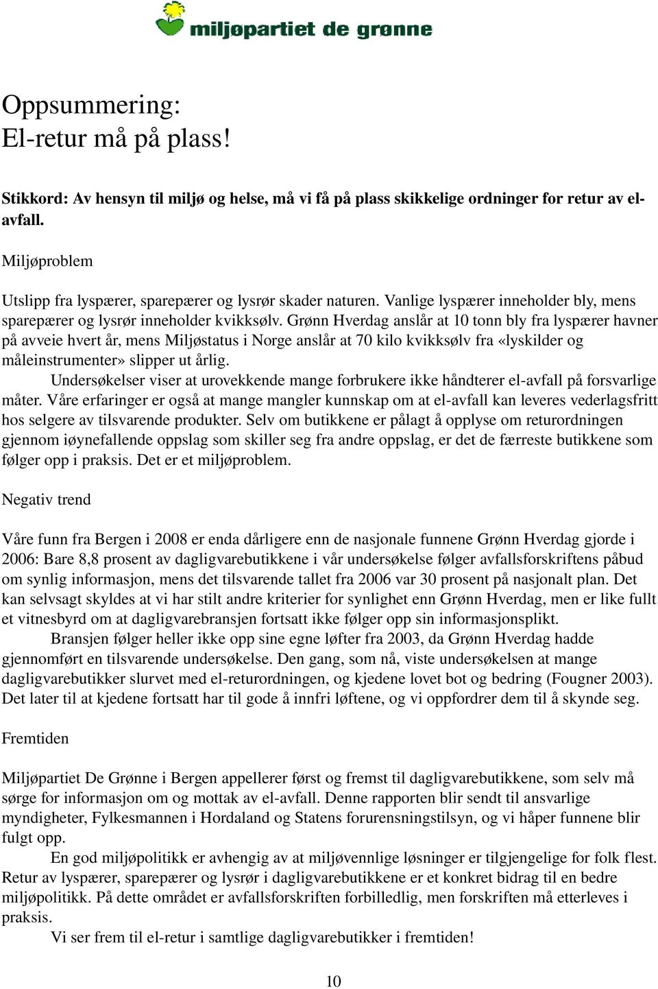 Grønn Hverdag anslår at 10 tonn bly fra lyspærer havner på avveie hvert år, mens Miljøstatus i Norge anslår at 70 kilo kvikksølv fra «lyskilder og måleinstrumenter» slipper ut årlig.