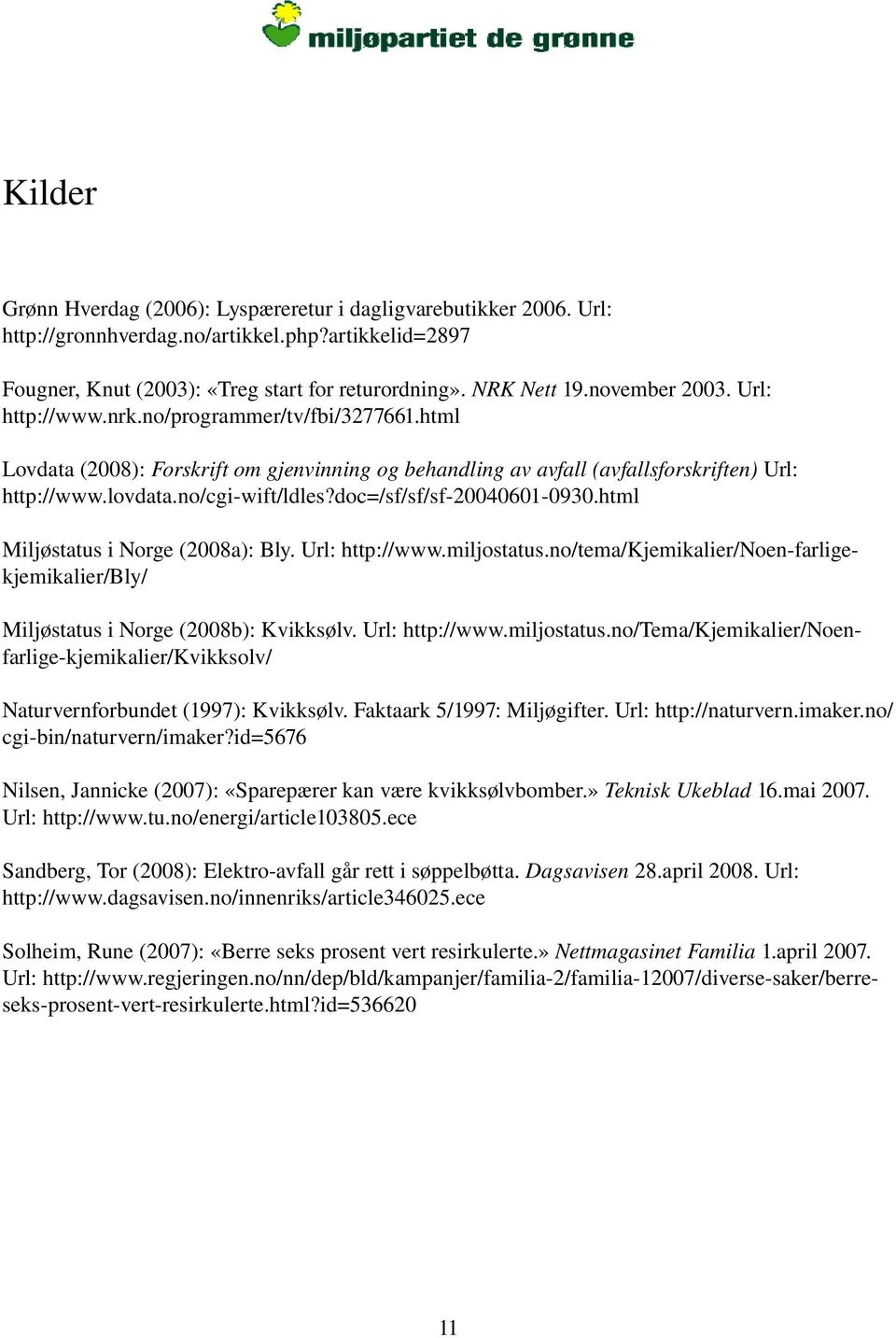 doc=/sf/sf/sf 20040601 0930.html Miljøstatus i Norge (2008a): Bly. Url: http://www.miljostatus.no/tema/kjemikalier/noen farligekjemikalier/bly/ Miljøstatus i Norge (2008b): Kvikksølv. Url: http://www.miljostatus.no/tema/kjemikalier/noenfarlige kjemikalier/kvikksolv/ Naturvernforbundet (1997): Kvikksølv.