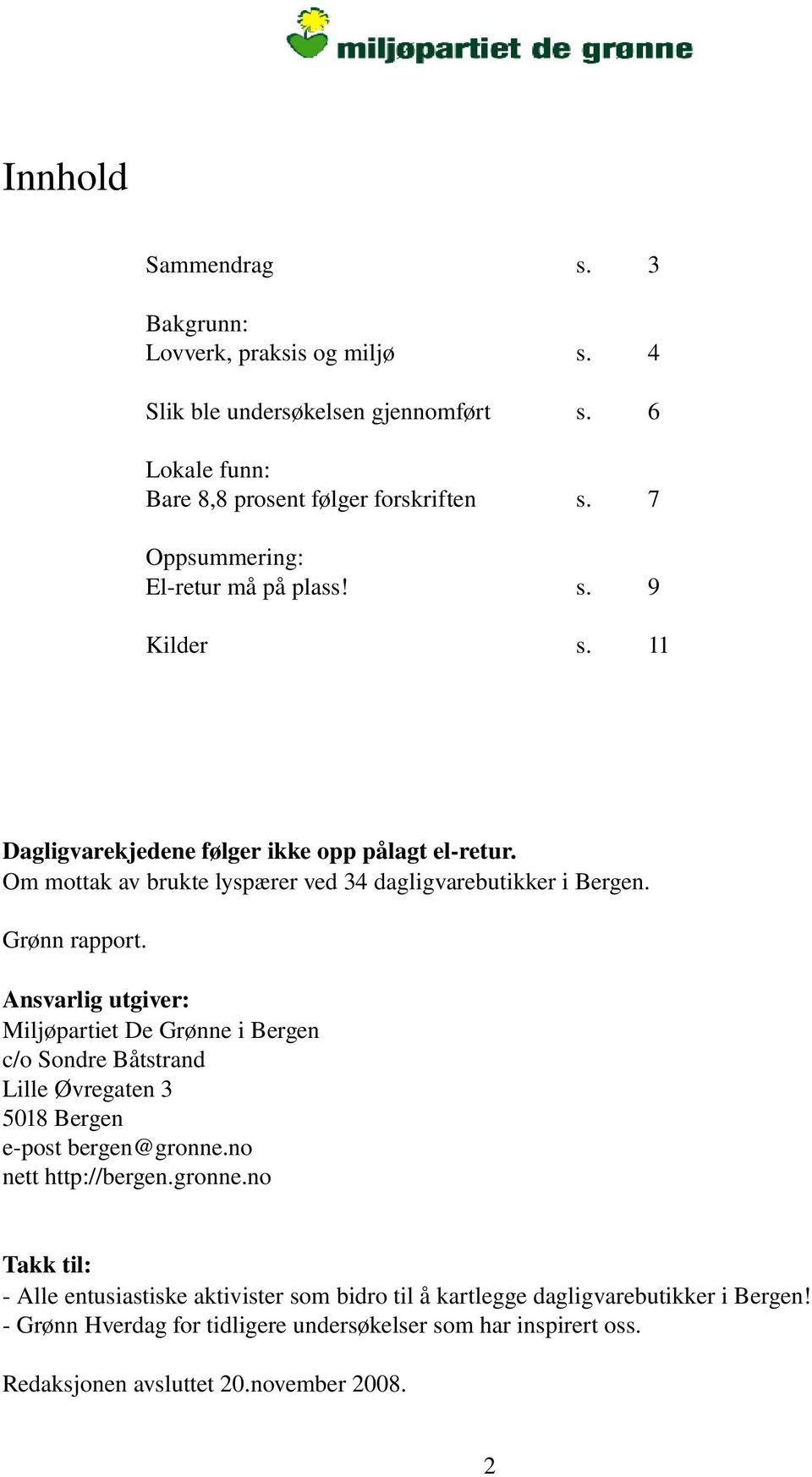 Grønn rapport. Ansvarlig utgiver: Miljøpartiet De Grønne i Bergen c/o Sondre Båtstrand Lille Øvregaten 3 5018 Bergen e post bergen@gronne.
