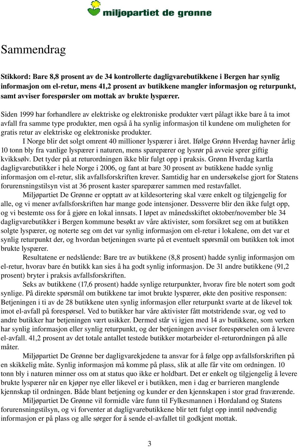 Siden 1999 har forhandlere av elektriske og elektroniske produkter vært pålagt ikke bare å ta imot avfall fra samme type produkter, men også å ha synlig informasjon til kundene om muligheten for