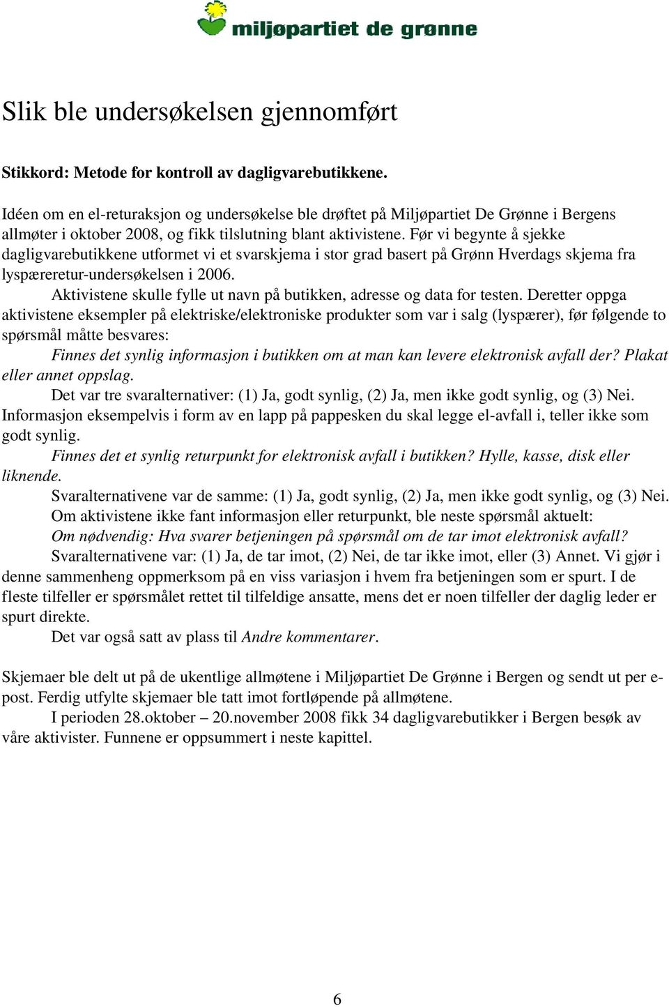 Før vi begynte å sjekke dagligvarebutikkene utformet vi et svarskjema i stor grad basert på Grønn Hverdags skjema fra lyspæreretur undersøkelsen i 2006.