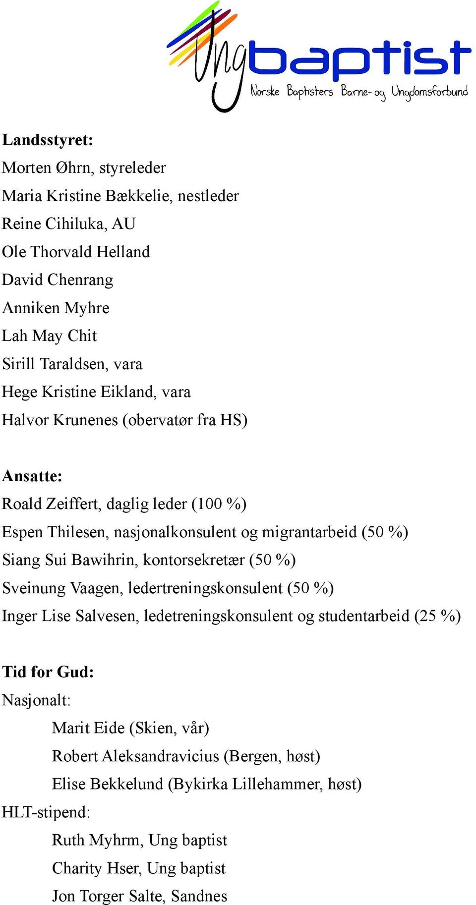 Bawihrin, kontorsekretær (50 %) Sveinung Vaagen, ledertreningskonsulent (50 %) Inger Lise Salvesen, ledetreningskonsulent og studentarbeid (25 %) Tid for Gud: Nasjonalt: Marit