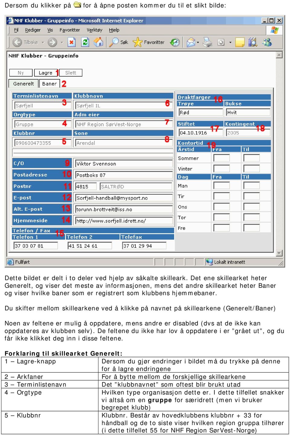 Du skifter mellom skillearkene ved å klikke på navnet på skillearkene (Generelt/Baner) Noen av feltene er mulig å oppdatere, mens andre er disabled (dvs at de ikke kan oppdateres av klubben selv).