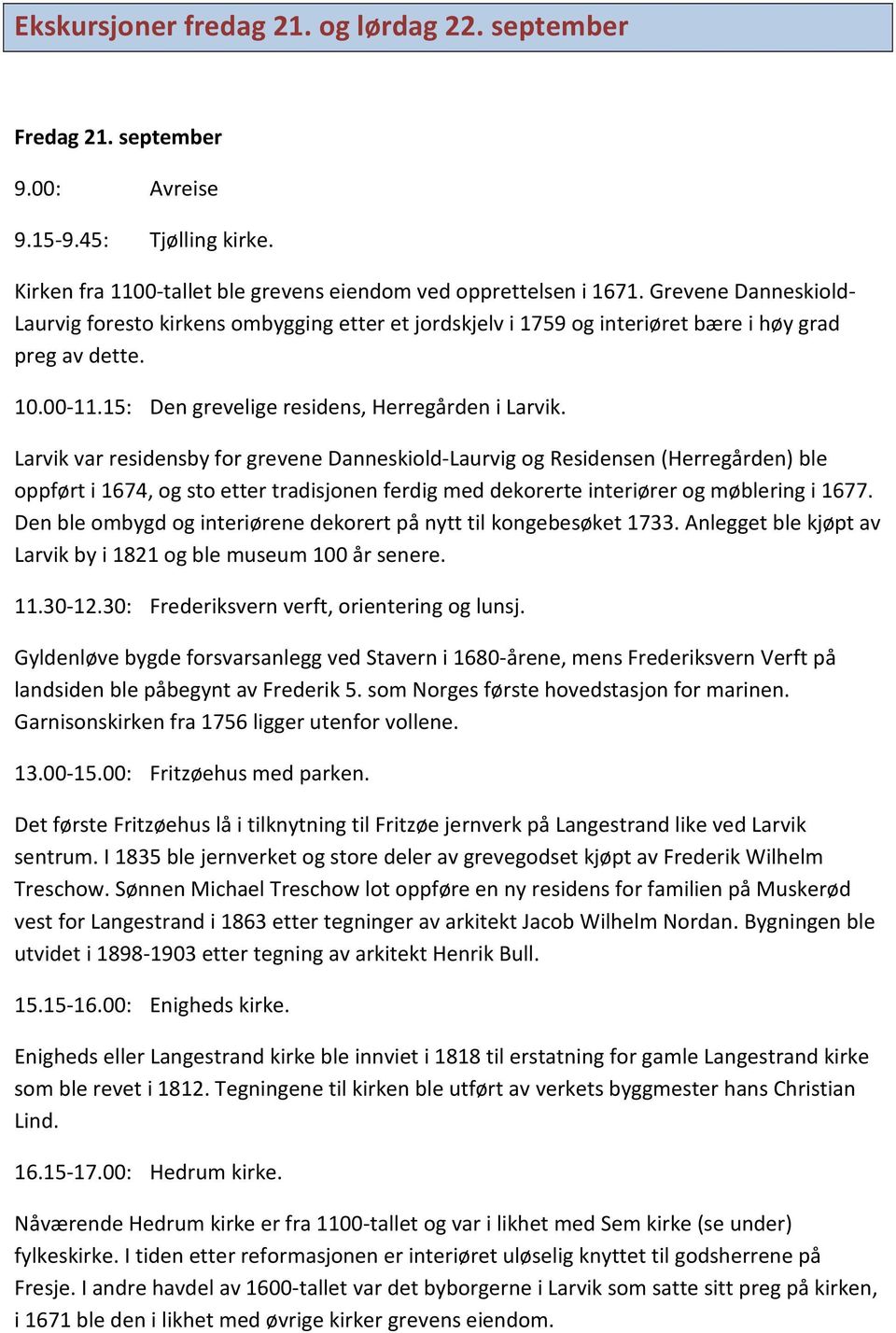 Larvik var residensby for grevene Danneskiold-Laurvig og Residensen (Herregården) ble oppført i 1674, og sto etter tradisjonen ferdig med dekorerte interiører og møblering i 1677.