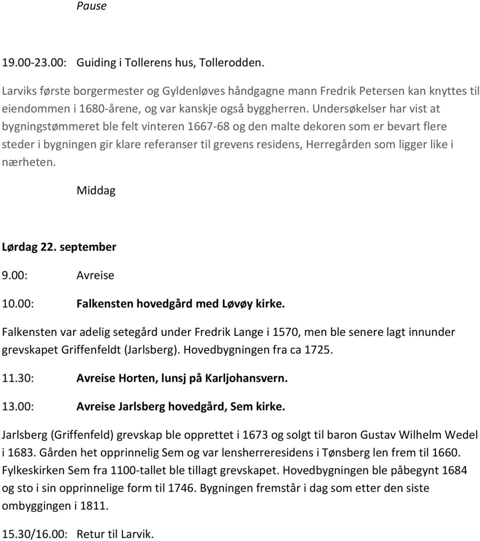 Undersøkelser har vist at bygningstømmeret ble felt vinteren 1667-68 og den malte dekoren som er bevart flere steder i bygningen gir klare referanser til grevens residens, Herregården som ligger like