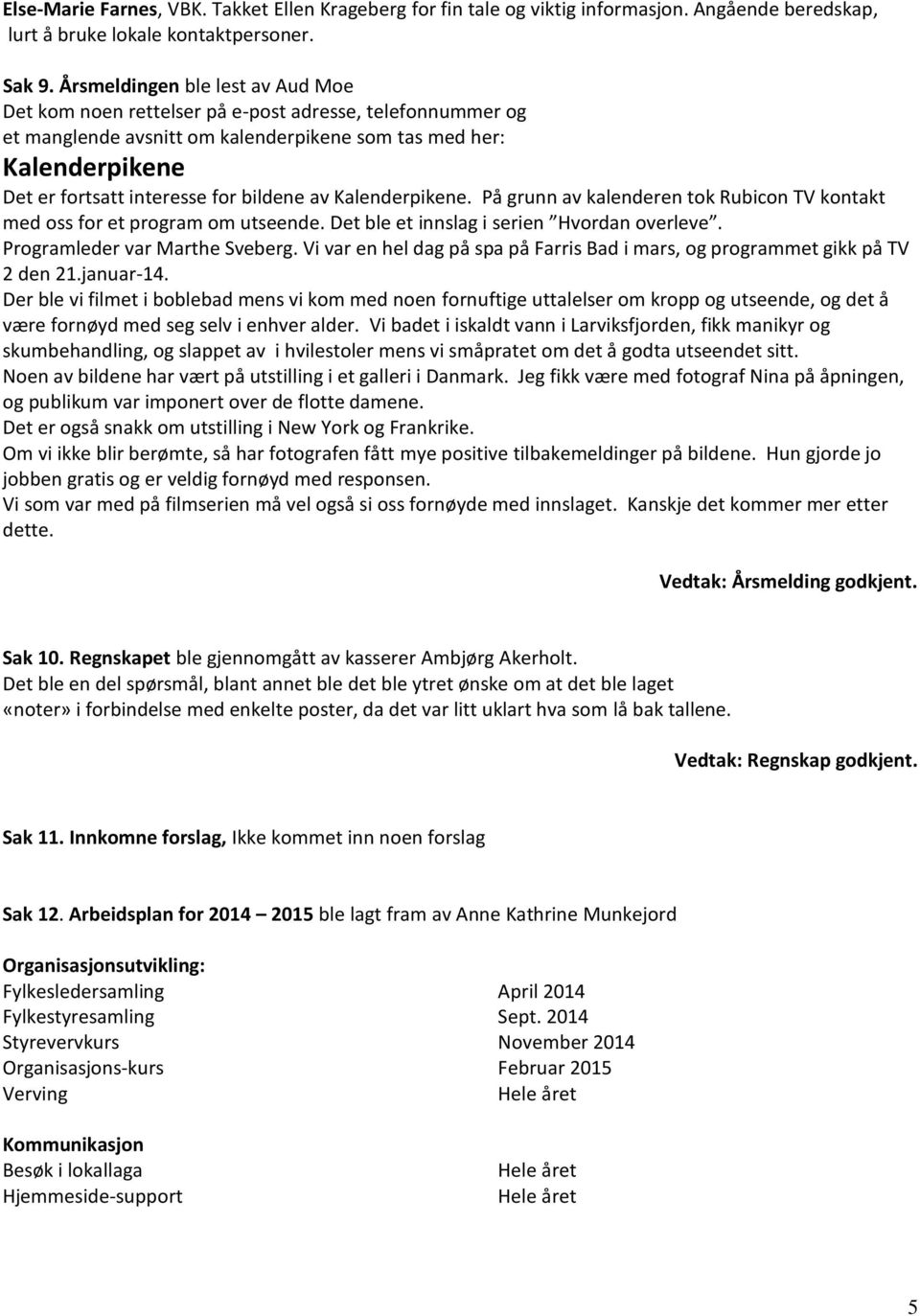 bildene av Kalenderpikene. På grunn av kalenderen tok Rubicon TV kontakt med oss for et program om utseende. Det ble et innslag i serien Hvordan overleve. Programleder var Marthe Sveberg.