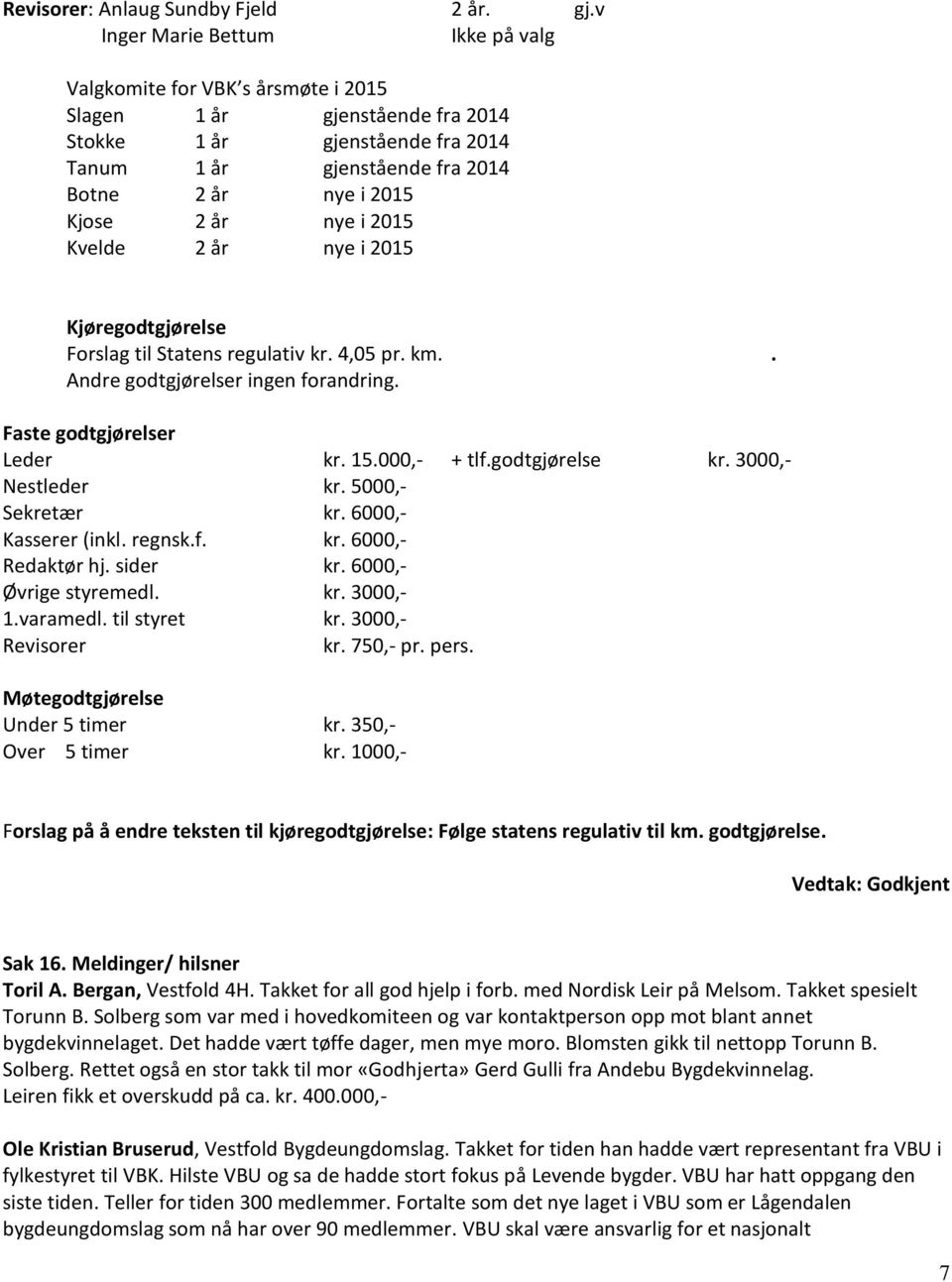 år nye i 2015 Kvelde 2 år nye i 2015 Kjøregodtgjørelse Forslag til Statens regulativ kr. 4,05 pr. km.. Andre godtgjørelser ingen forandring. Faste godtgjørelser Leder kr. 15.000,- + tlf.