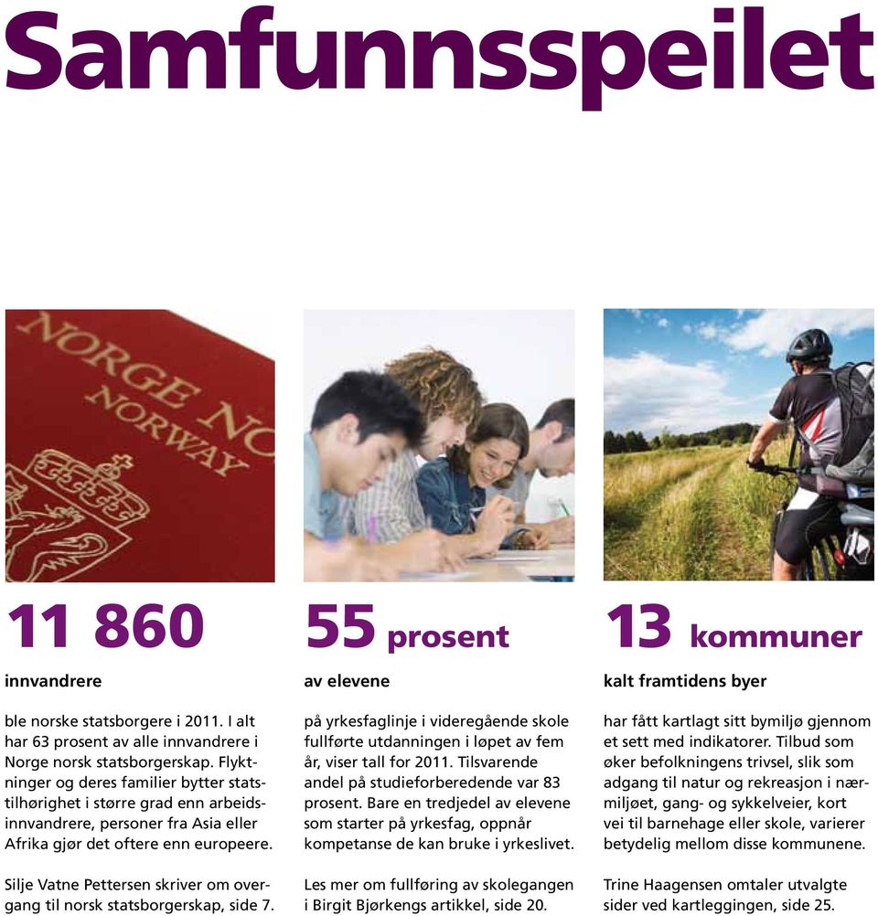Silje Vatne Pettersen skriver om overgang til norsk statsborgerskap, side 7. 55 prosent av elevene på yrkesfaglinje i videregående skole fullførte utdanningen i løpet av fem år, viser tall for 2011.