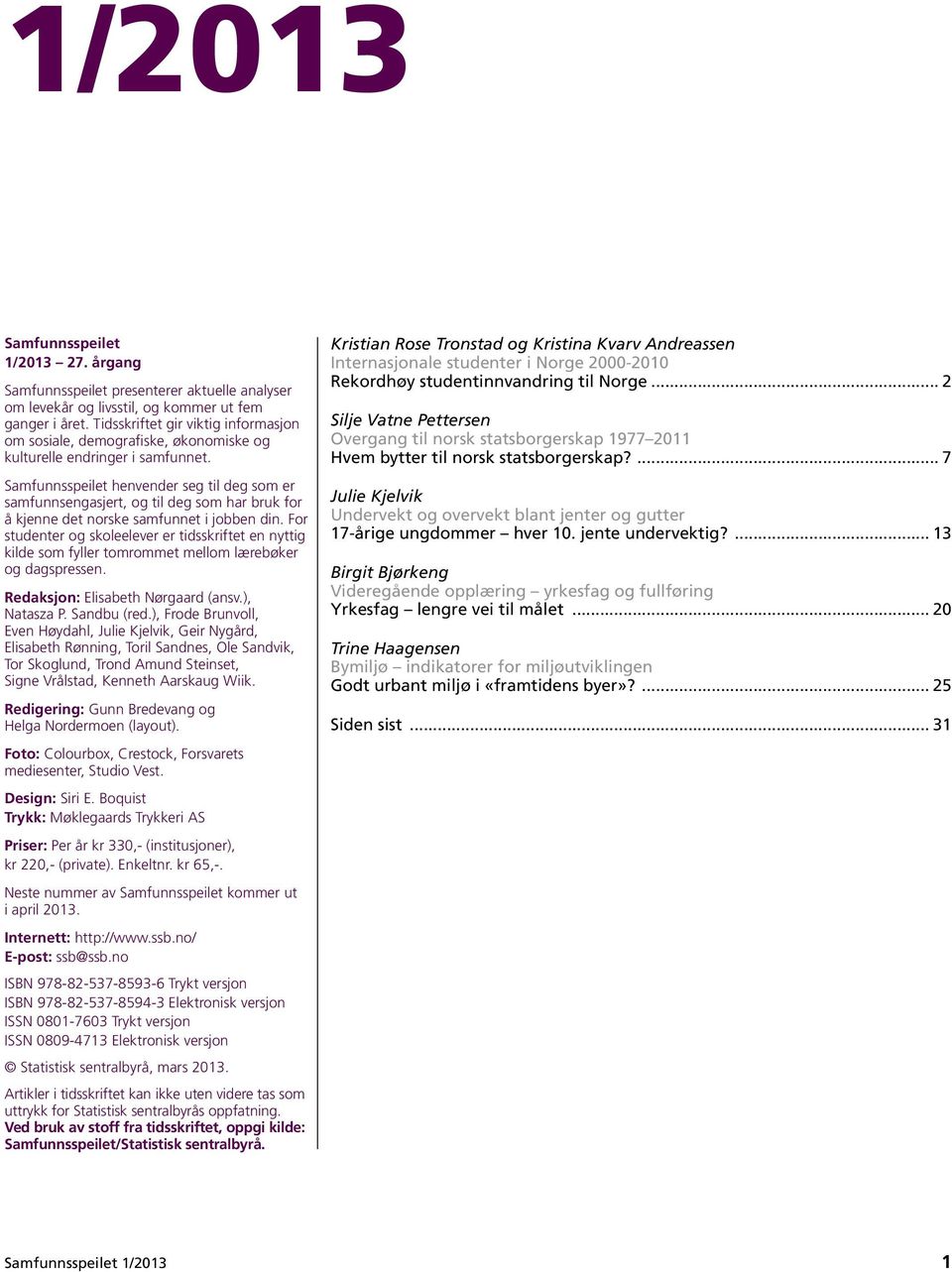 Samfunns speilet henvender seg til deg som er samfunns engasjert, og til deg som har bruk for å kjenne det norske samfunnet i jobben din.