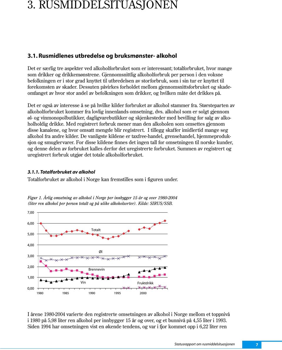 Gjennomsnittlig alkoholforbruk per person i den voksne befolkningen er i stor grad knyttet til utbredelsen av storforbruk, som i sin tur er knyttet til forekomsten av skader.