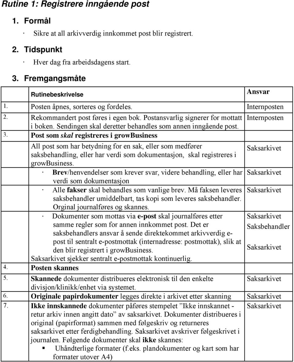 Post som skal registreres i growbusiness All post som har betydning for en sak, eller som medfører saksbehandling, eller har verdi som dokumentasjon, skal registreres i growbusiness.