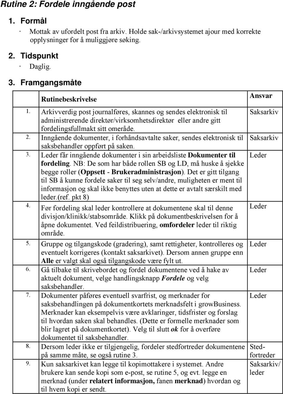 Inngående dokumenter, i forhåndsavtalte saker, sendes elektronisk til saksbehandler oppført på saken. 3. Leder får inngående dokumenter i sin arbeidsliste Dokumenter til fordeling.