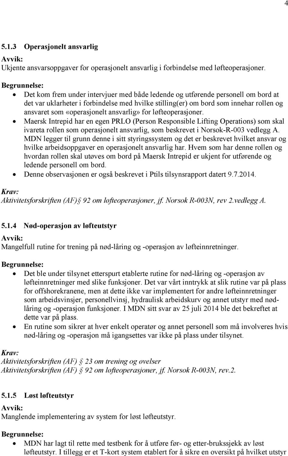 ansvarlig» for løfteoperasjoner. Maersk Intrepid har en egen PRLO (Person Responsible Lifting Operations) som skal ivareta rollen som operasjonelt ansvarlig, som beskrevet i Norsok-R-003 vedlegg A.