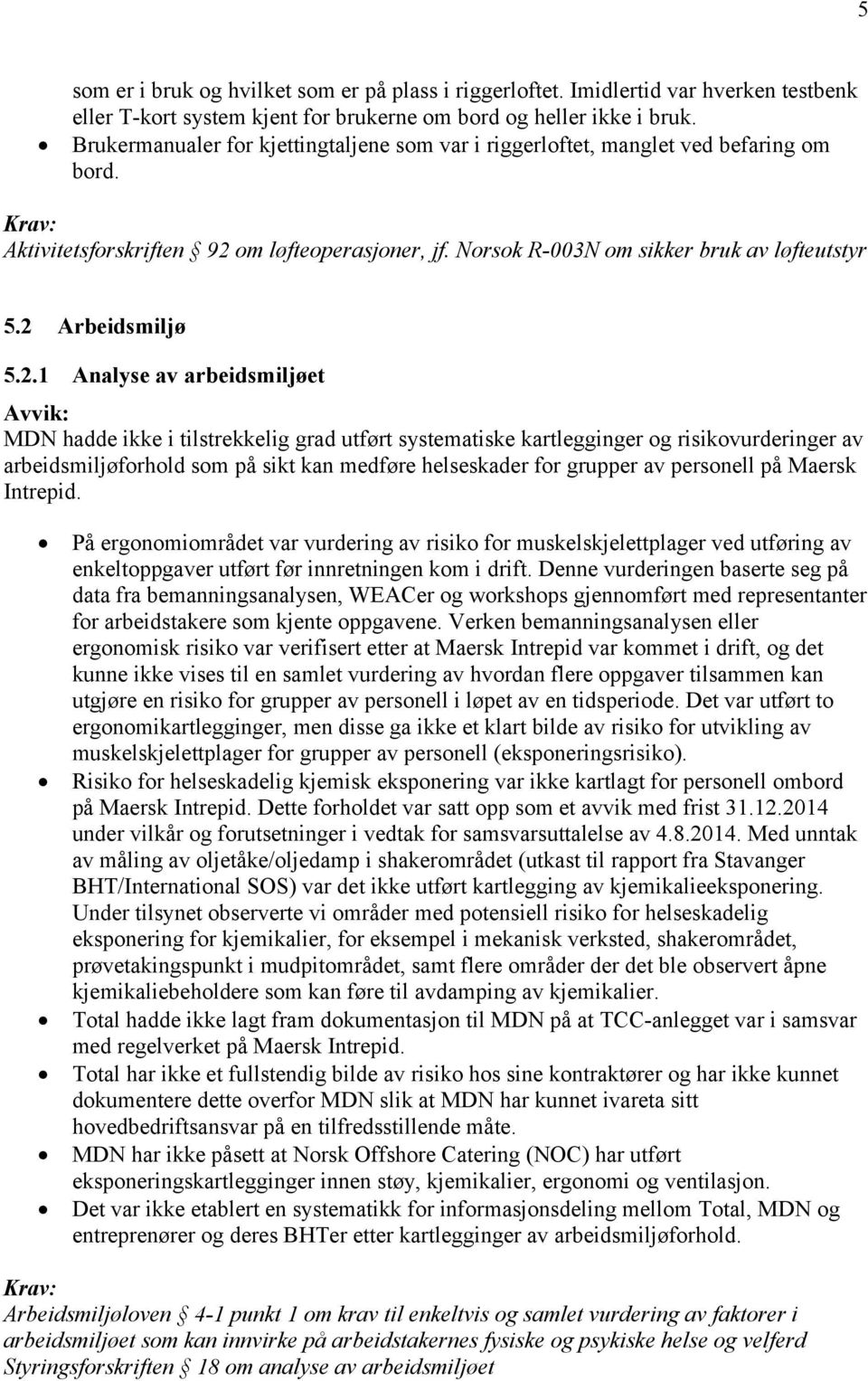 2 Arbeidsmiljø 5.2.1 Analyse av arbeidsmiljøet MDN hadde ikke i tilstrekkelig grad utført systematiske kartlegginger og risikovurderinger av arbeidsmiljøforhold som på sikt kan medføre helseskader