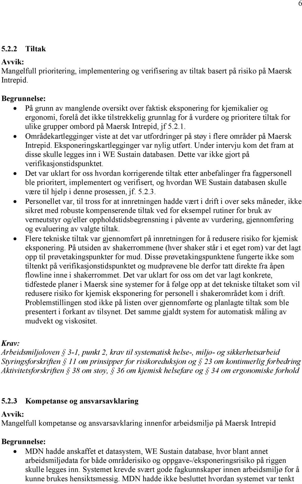 Intrepid, jf 5.2.1. Områdekartlegginger viste at det var utfordringer på støy i flere områder på Maersk Intrepid. Eksponeringskartlegginger var nylig utført.