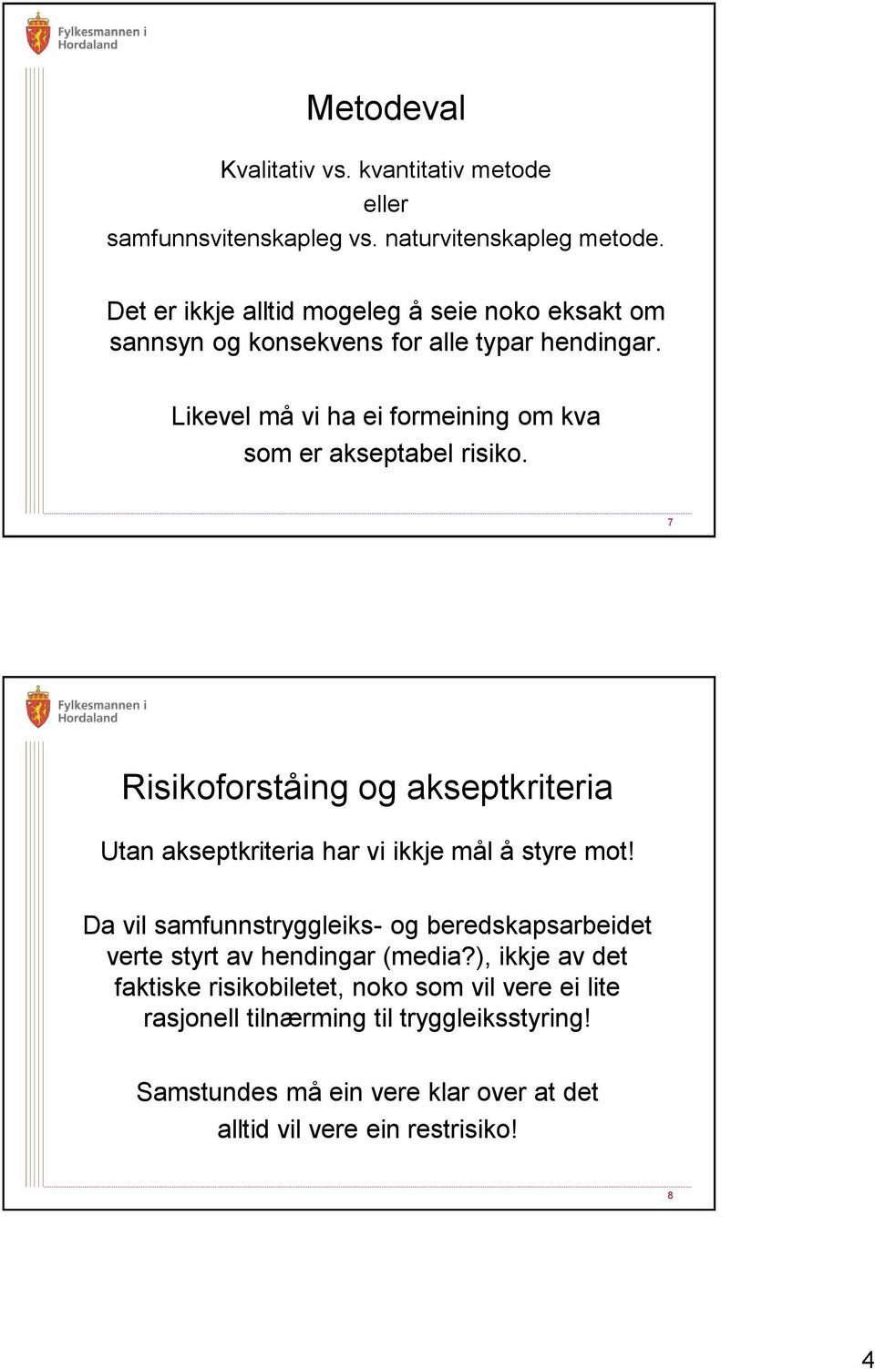 Likevel må vi ha ei formeining om kva som er akseptabel risiko. 7 Risikoforståing og akseptkriteria Utan akseptkriteria har vi ikkje mål å styre mot!