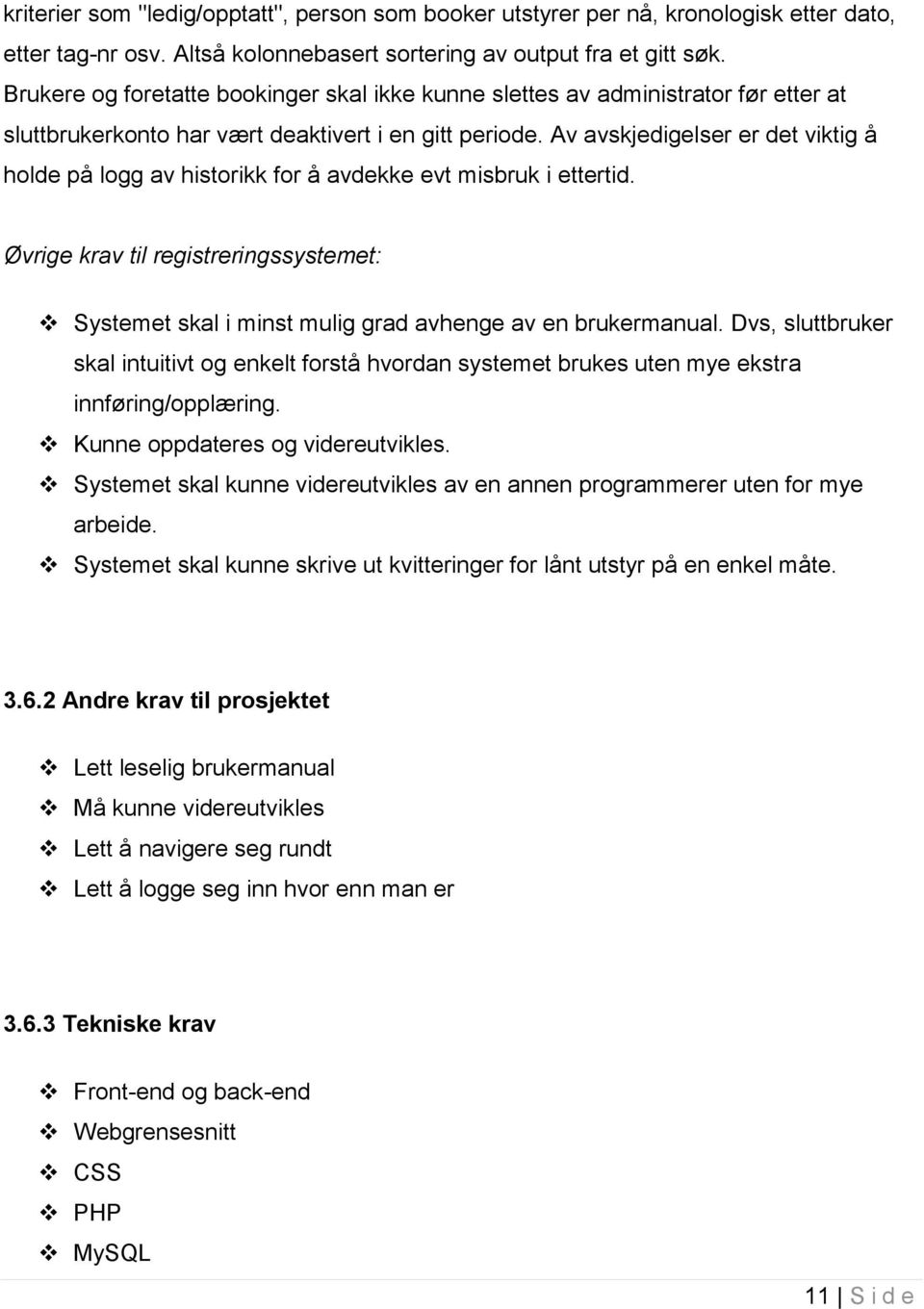 Av avskjedigelser er det viktig å holde på logg av historikk for å avdekke evt misbruk i ettertid. Øvrige krav til registreringssystemet: Systemet skal i minst mulig grad avhenge av en brukermanual.