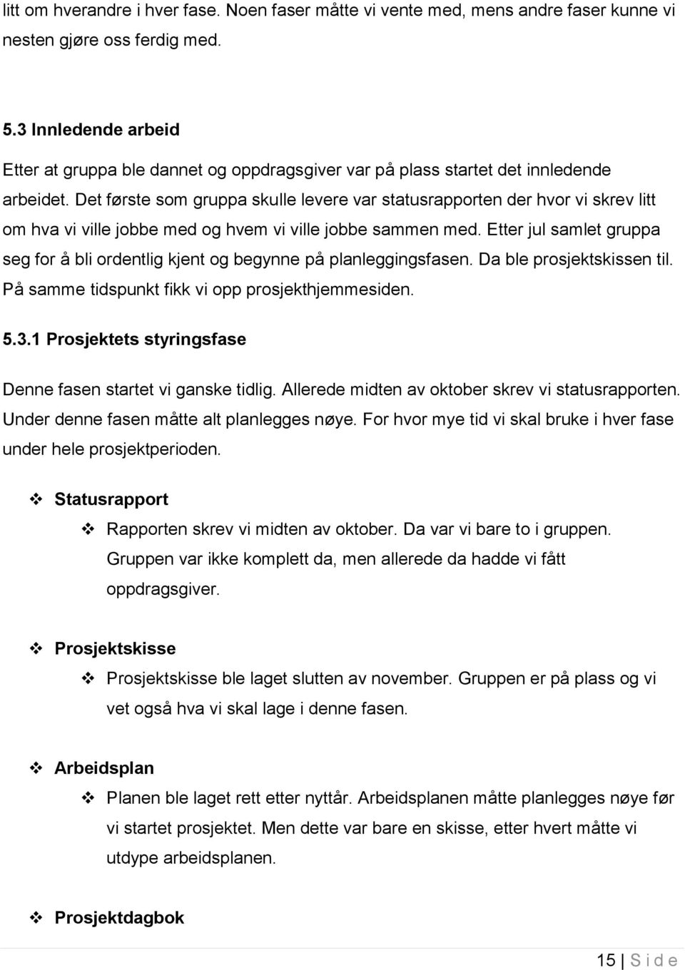 Det første som gruppa skulle levere var statusrapporten der hvor vi skrev litt om hva vi ville jobbe med og hvem vi ville jobbe sammen med.