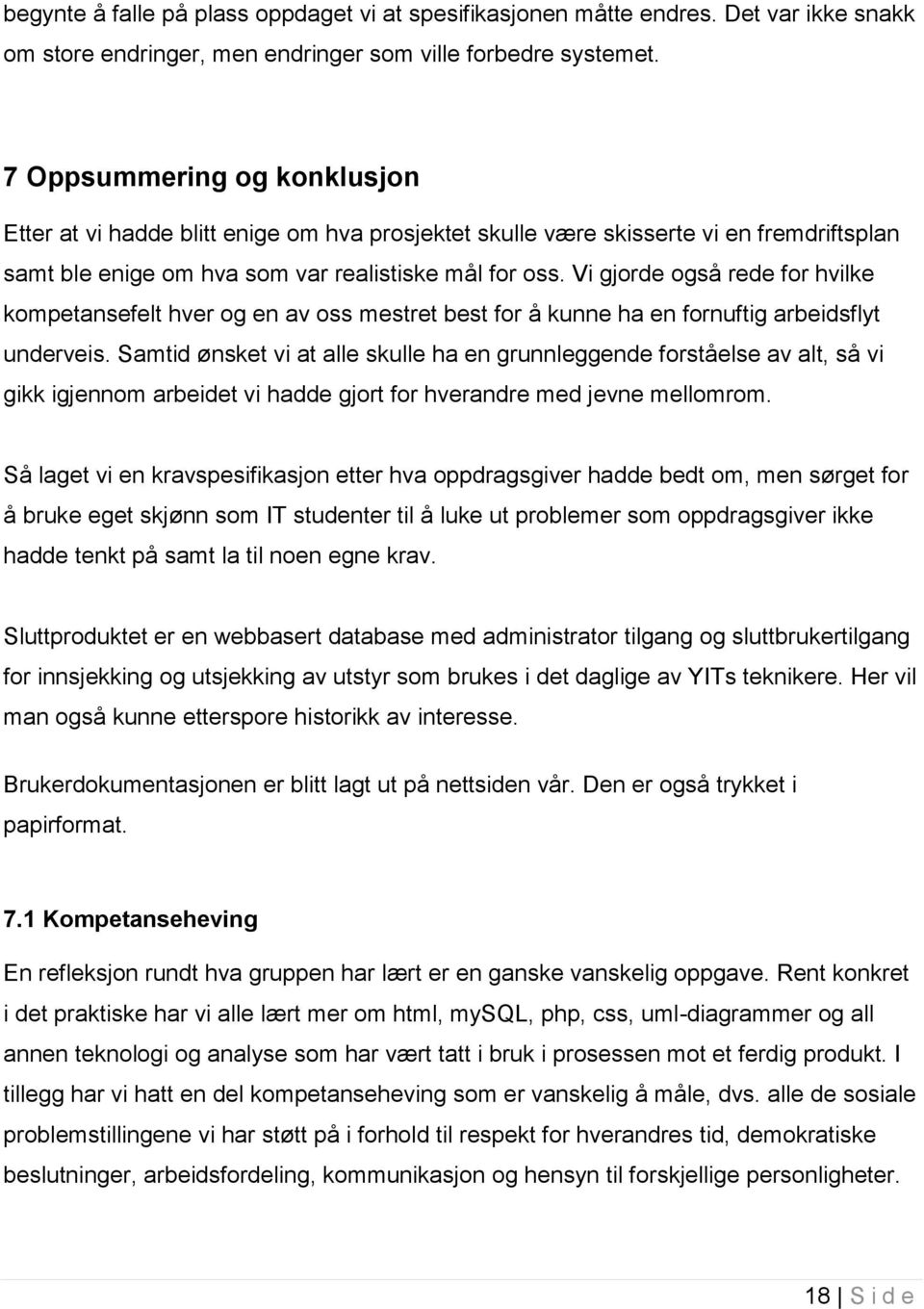 Vi gjorde også rede for hvilke kompetansefelt hver og en av oss mestret best for å kunne ha en fornuftig arbeidsflyt underveis.