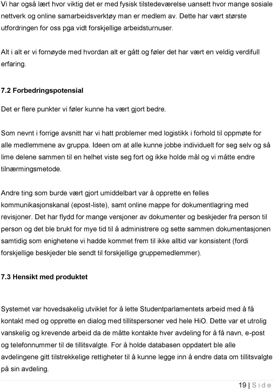 2 Forbedringspotensial Det er flere punkter vi føler kunne ha vært gjort bedre. Som nevnt i forrige avsnitt har vi hatt problemer med logistikk i forhold til oppmøte for alle medlemmene av gruppa.