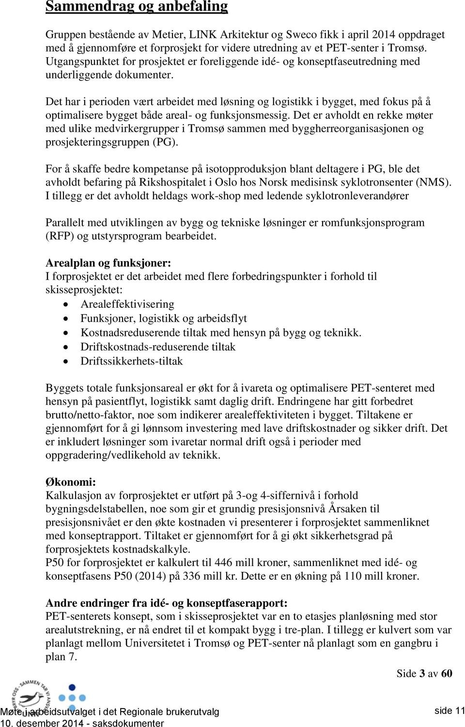 Det har i perioden vært arbeidet med løsning og logistikk i bygget, med fokus på å optimalisere bygget både areal- og funksjonsmessig.