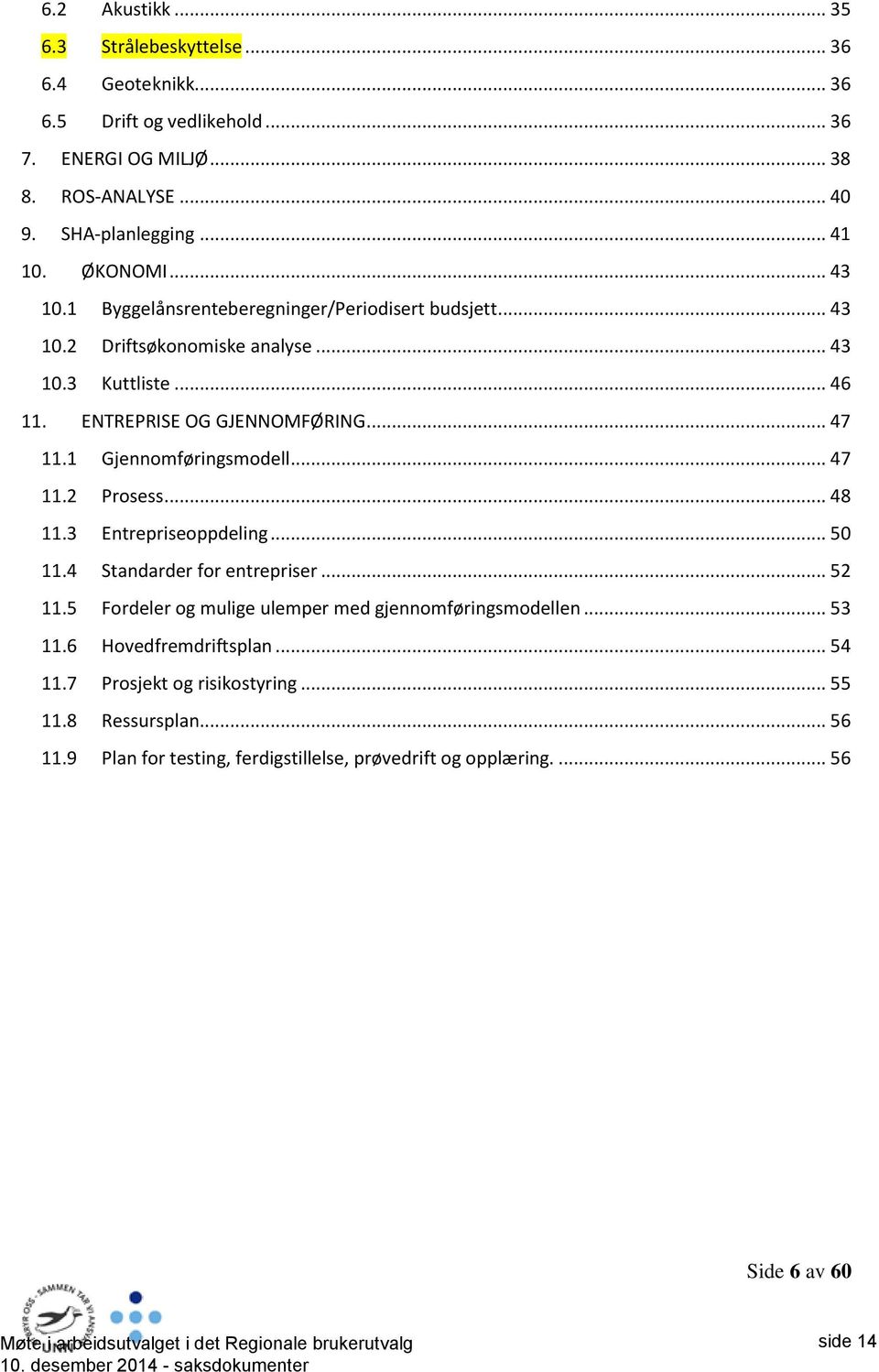 1 Gjennomføringsmodell... 47 11.2 Prosess... 48 11.3 Entrepriseoppdeling... 50 11.4 Standarder for entrepriser... 52 11.5 Fordeler og mulige ulemper med gjennomføringsmodellen.