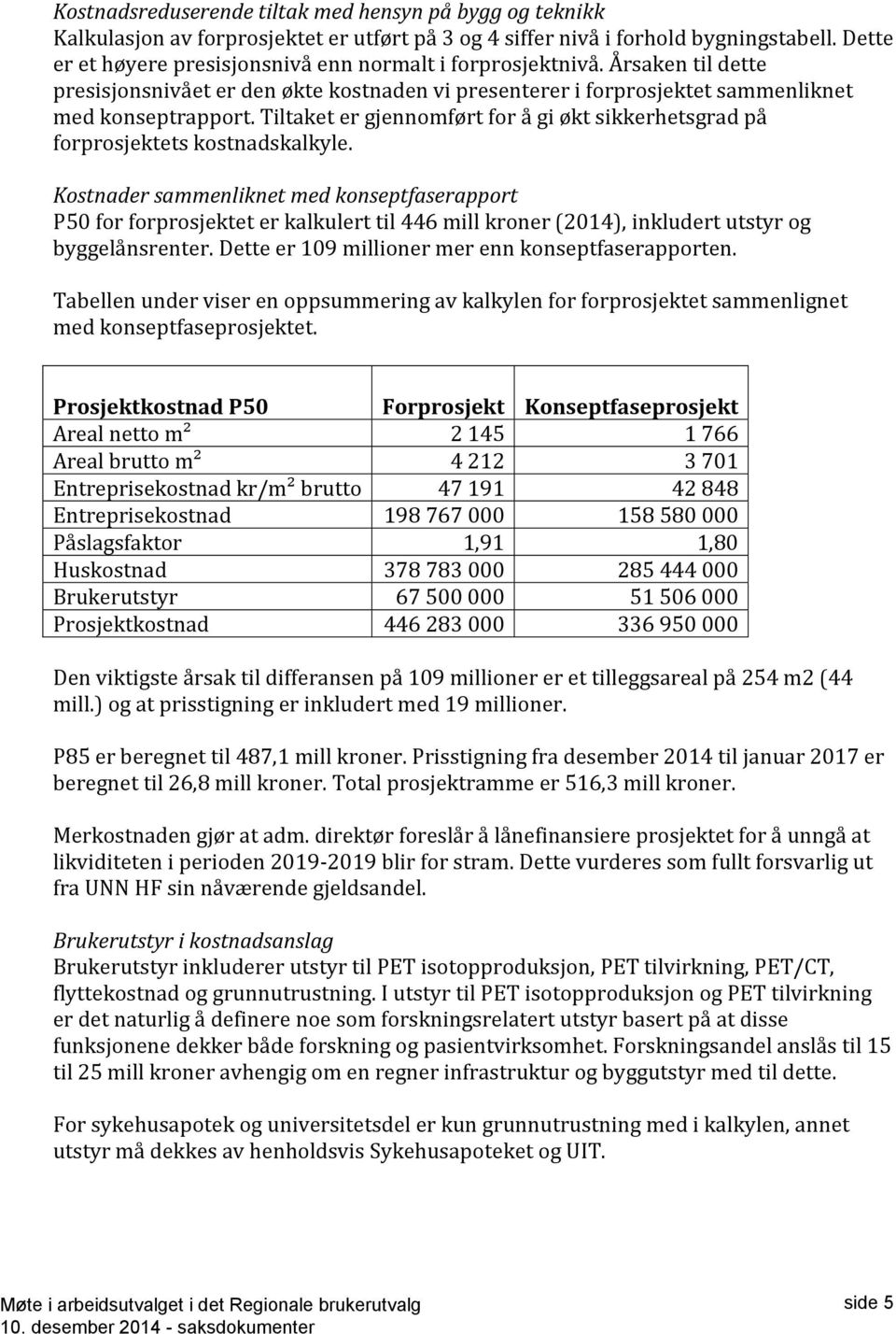 Tiltaket er gjennomført for å gi økt sikkerhetsgrad på forprosjektets kostnadskalkyle.