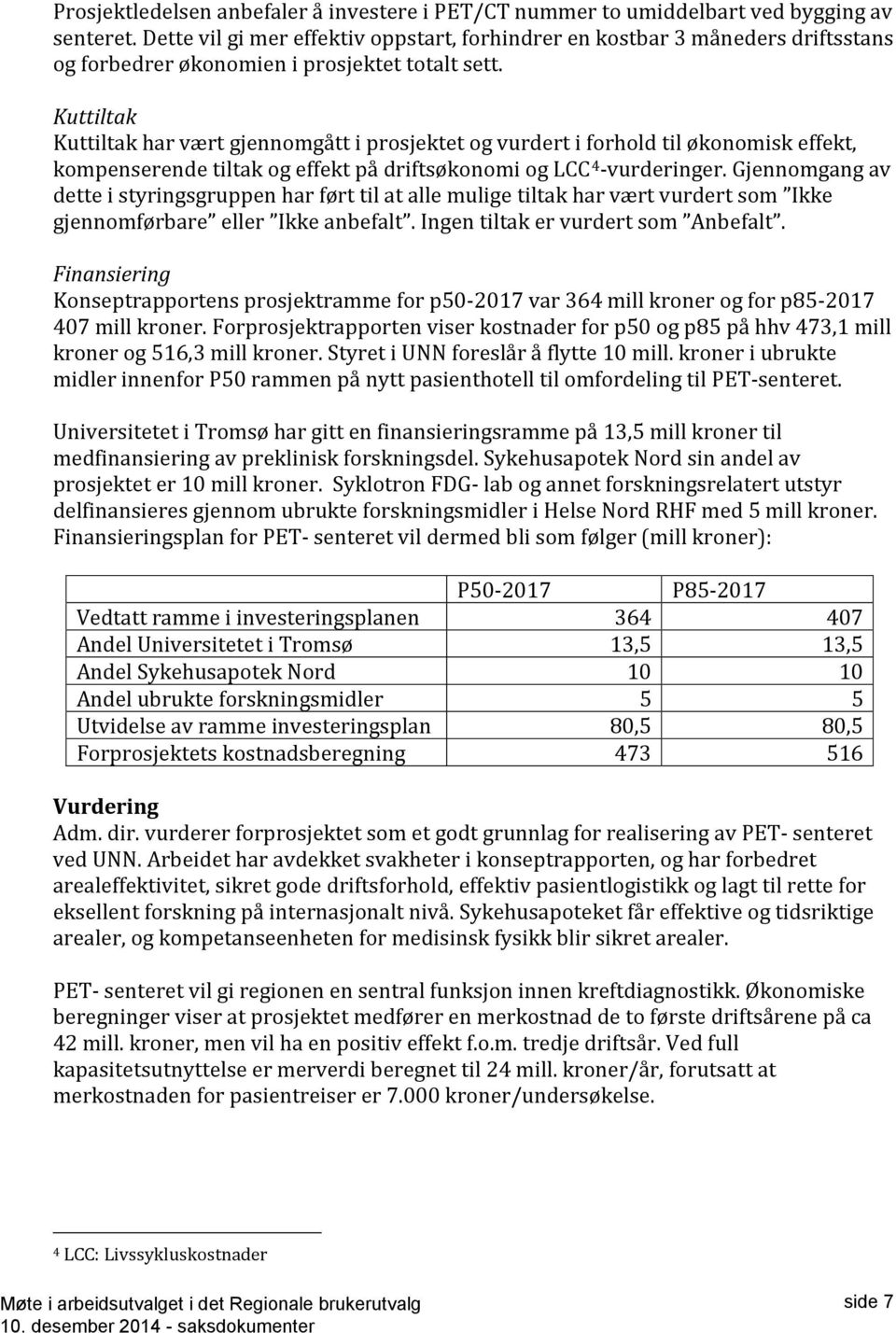 Kuttiltak Kuttiltak har vært gjennomgått i prosjektet og vurdert i forhold til økonomisk effekt, kompenserende tiltak og effekt på driftsøkonomi og LCC 4 -vurderinger.