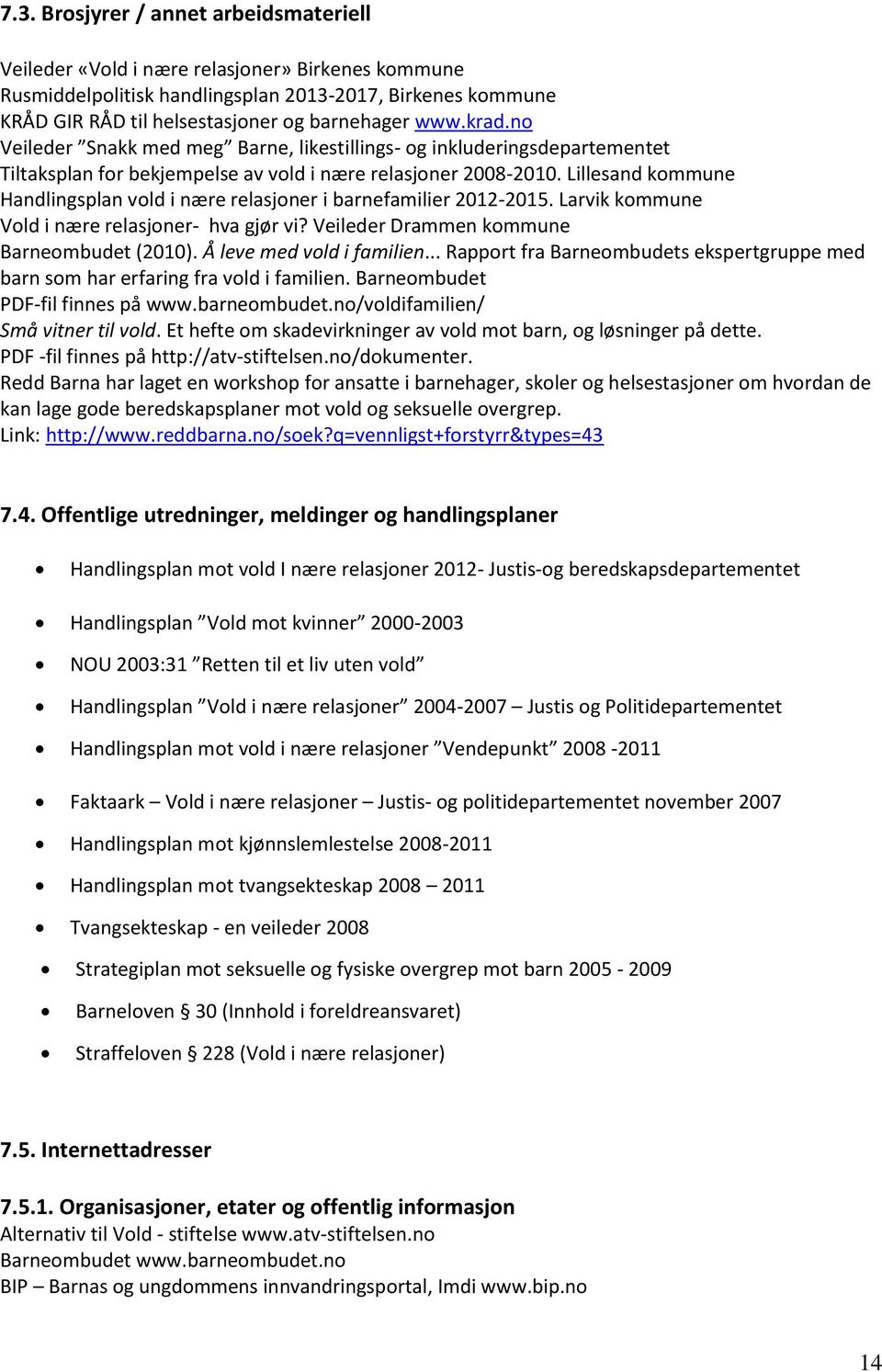 Lillesand kommune Handlingsplan vold i nære relasjoner i barnefamilier 2012-2015. Larvik kommune Vold i nære relasjoner- hva gjør vi? Veileder Drammen kommune Barneombudet (2010).